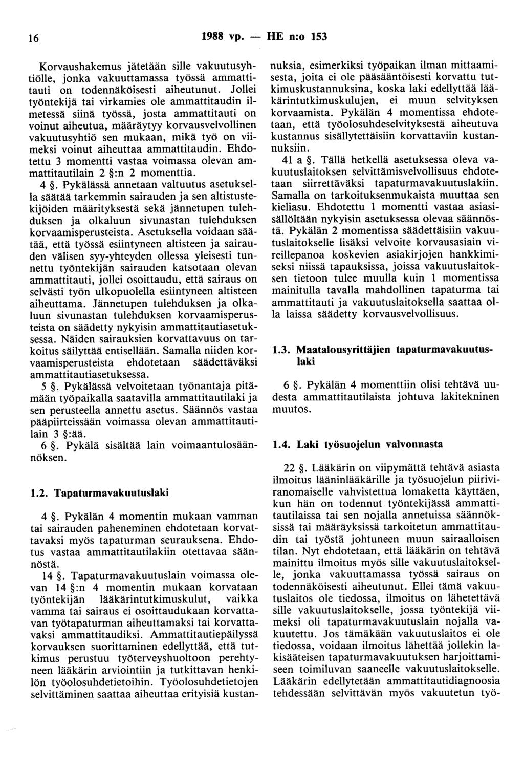 16 1988 vp. - HE n:o 153 Korvaushakemus jätetään sille vakuutusyhtiölle, jonka vakuuttamassa työssä ammattitauti on todennäköisesti aiheutunut.