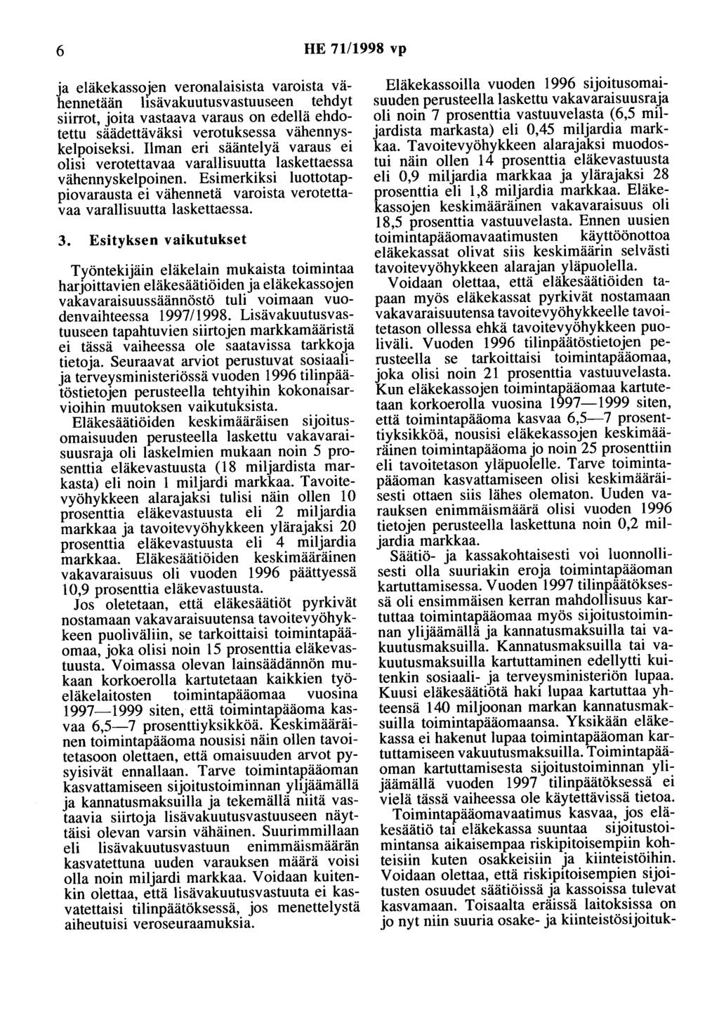 6 HE 71/1998 vp ja eläkekassojen veronalaisista varoista vähennetään lisävakuutusvastuuseen tehdyt siirrot, joita vastaava varaus on edellä ehdotettu säädettäväksi verotuksessa vähennyskelpoiseksi.