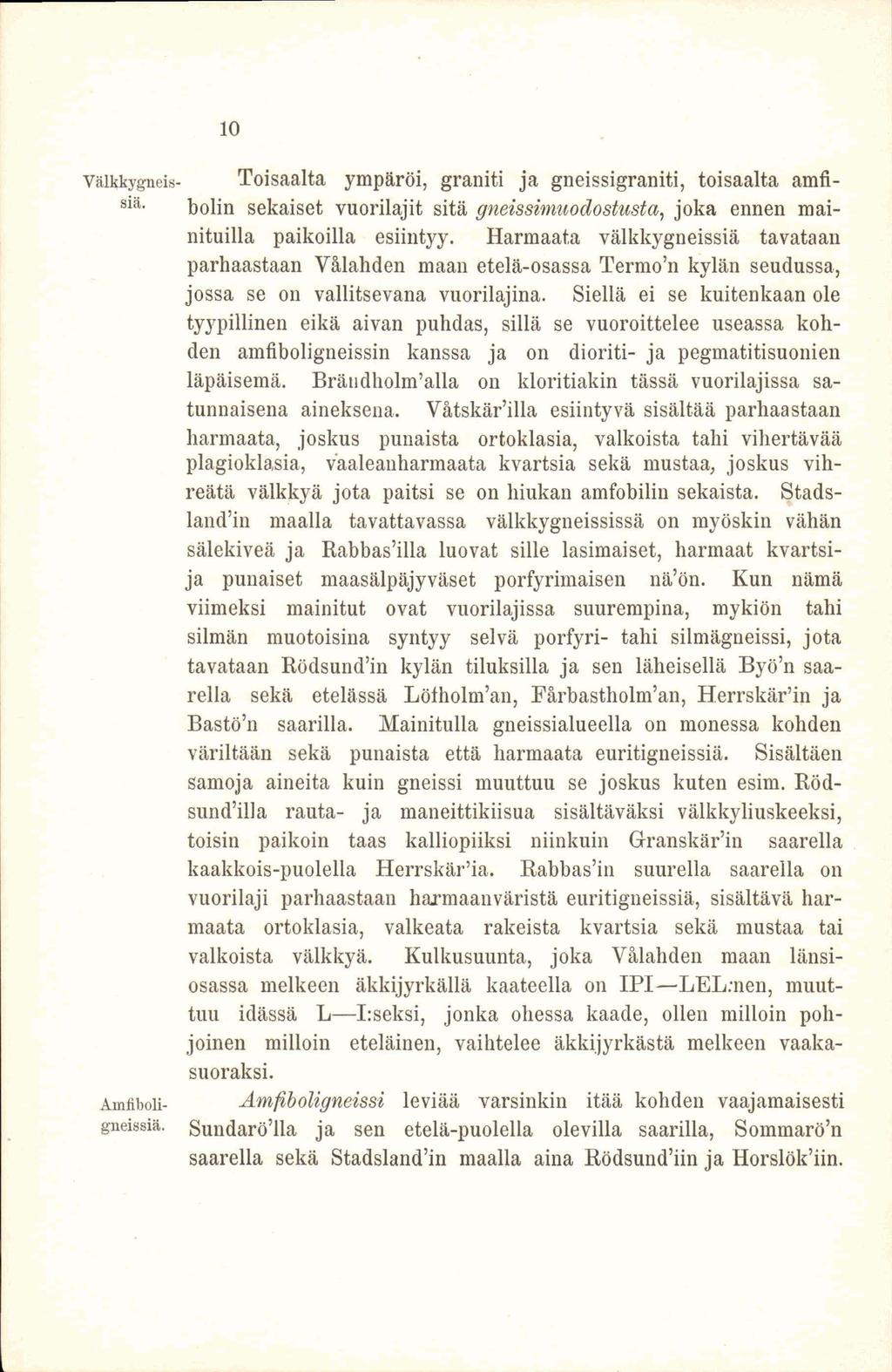 10 Välkkygneis- Toisaalta ympäröi, graniti ja gneissigraniti, toisaalta amfi- Sla- bolin sekaiset vuorilajit sitä gneissimuodostusta, joka ennen mainituilla paikoilla esiintyy.