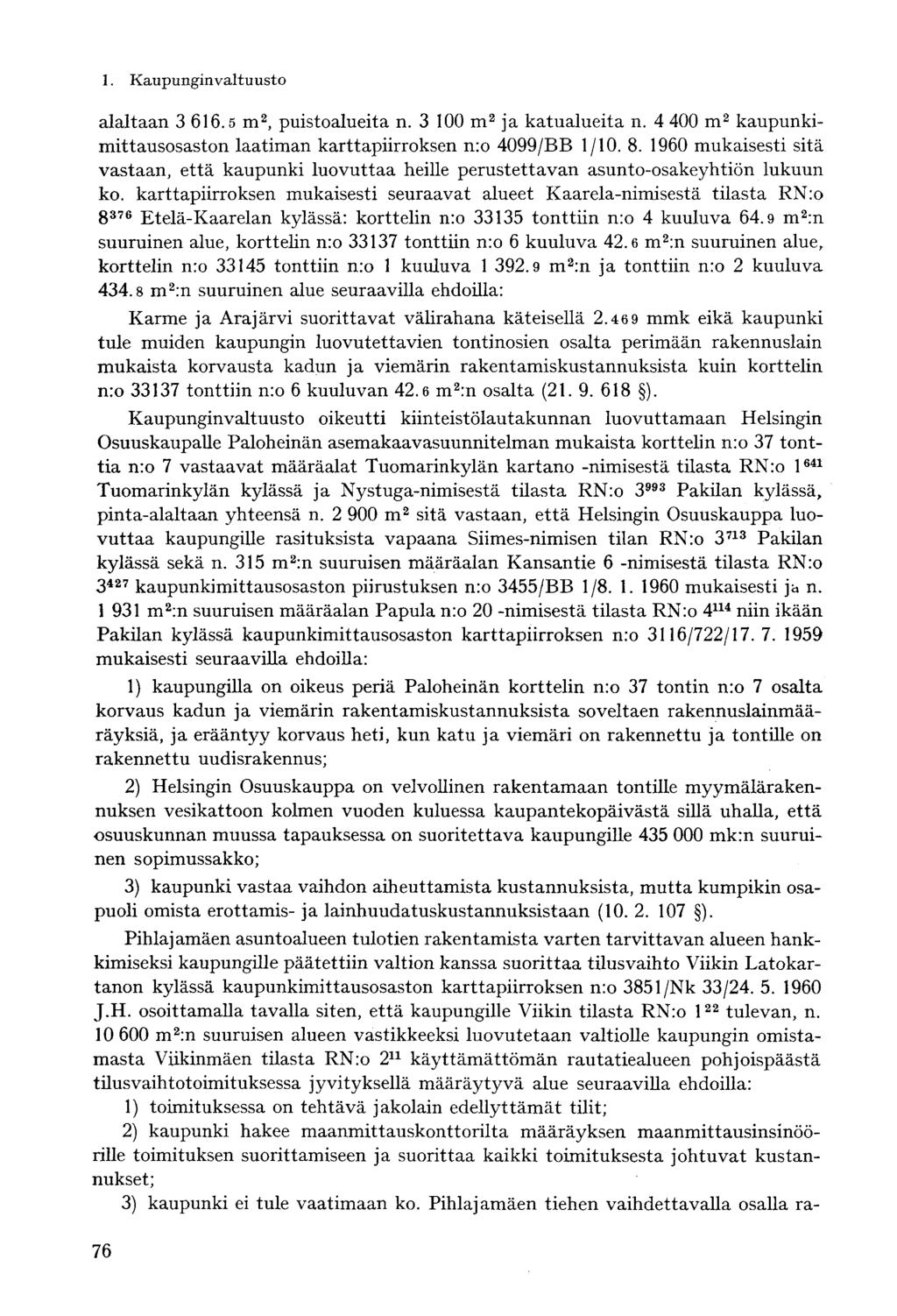 alaltaan 3 616.5 m 2, puistoalueita n. 3 100 m 2 ja katualueita n. 4 400 m 2 kaupunkimittausosaston laatiman karttapiirroksen n:o 4099/BB 1/10. 8.