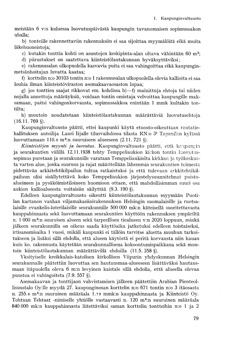 meistään 6 v:n kuluessa luovutuspäivästä kaupungin tavanomaisen sopimussakon uhalla; b) tonteille rakennettaviin rakennuksiin ei saa sijoittaa myymälöitä eikä muita liikehuoneistoja; c) kutakin