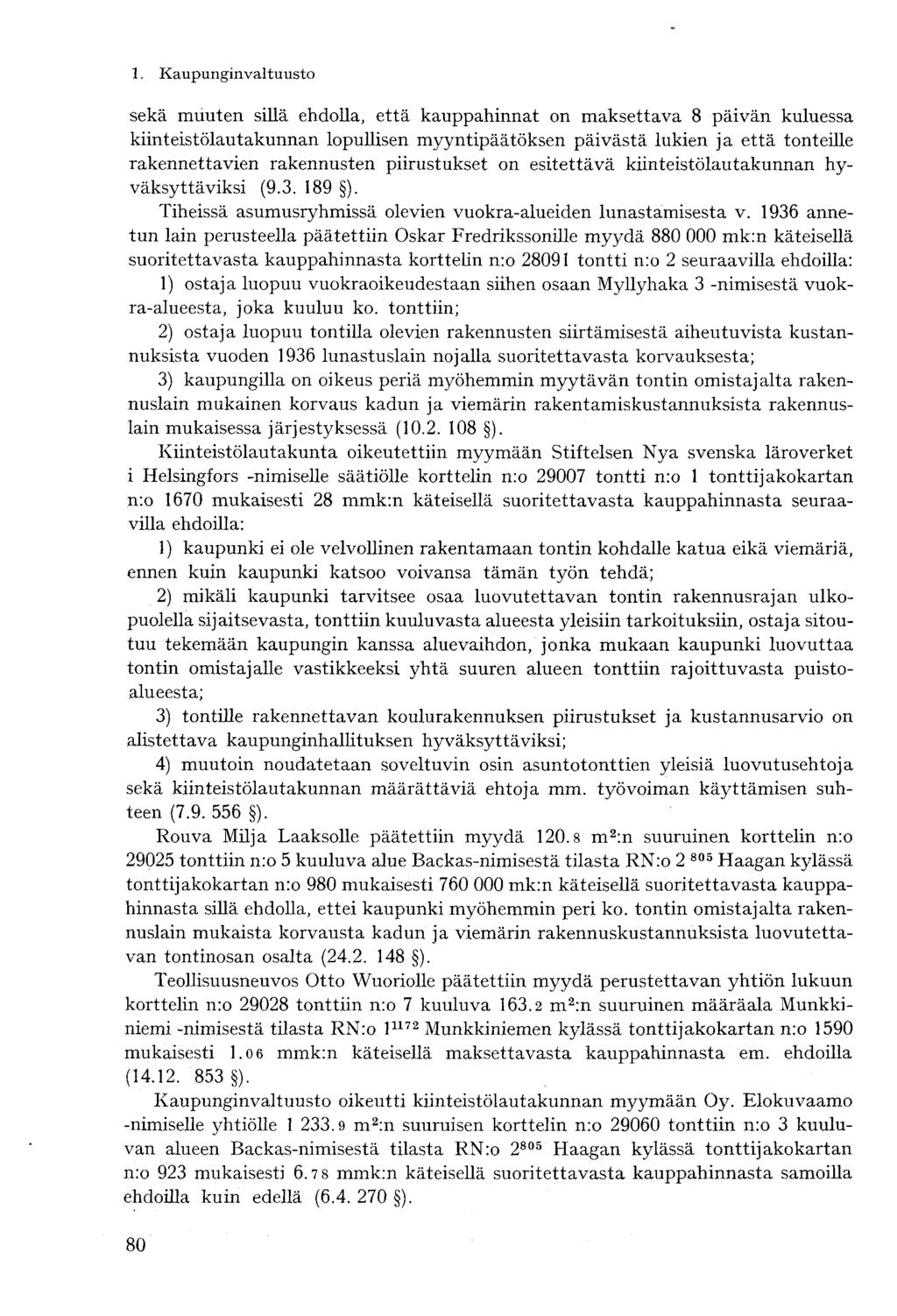 sekä muuten sillä ehdolla, että kauppahinnat on maksettava 8 päivän kuluessa kiinteistölautakunnan lopullisen myyntipäätöksen päivästä lukien ja että tonteille rakennettavien rakennusten piirustukset