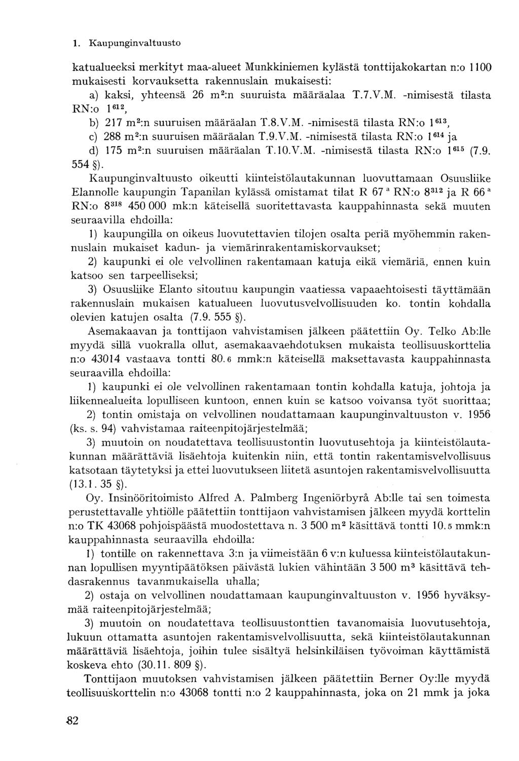 1. Kaupunginvaltuusto katualueeksi merkityt maa-alueet Munkkiniemen kylästä tonttijakokartan n:o 1100 mukaisesti korvauksetta rakennuslain mukaisesti: a) kaksi, yhteensä 26 m 2 :n suuruista määräalaa