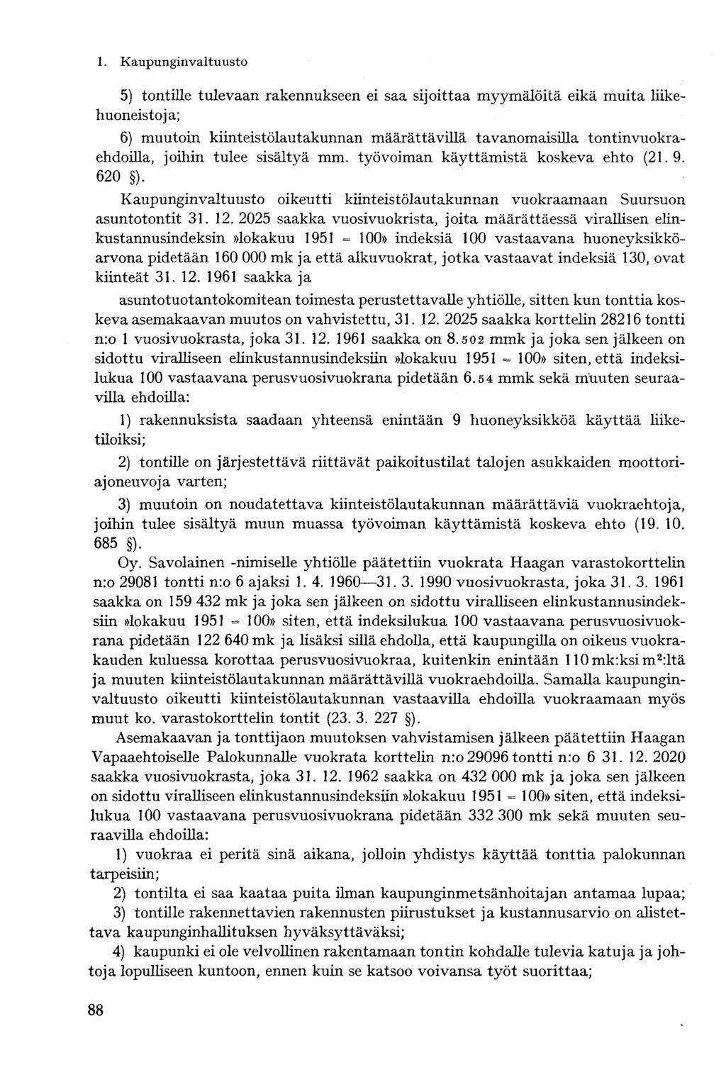 5) tontille tulevaan rakennukseen ei saa sijoittaa myymälöitä eikä muita liikehuoneistoja; 6) muutoin kiinteistölautakunnan määrättävillä tavanomaisilla tontinvuokraehdoilla, joihin tulee sisältyä mm.