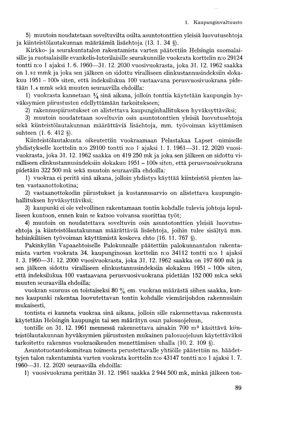 5) muutoin noudatetaan soveltuvilta osilta asuntotonttien yleisiä luovutusehtoja ja kiinteistölautakunnan määräämiä lisäehtoja (13. 1. 34 ).
