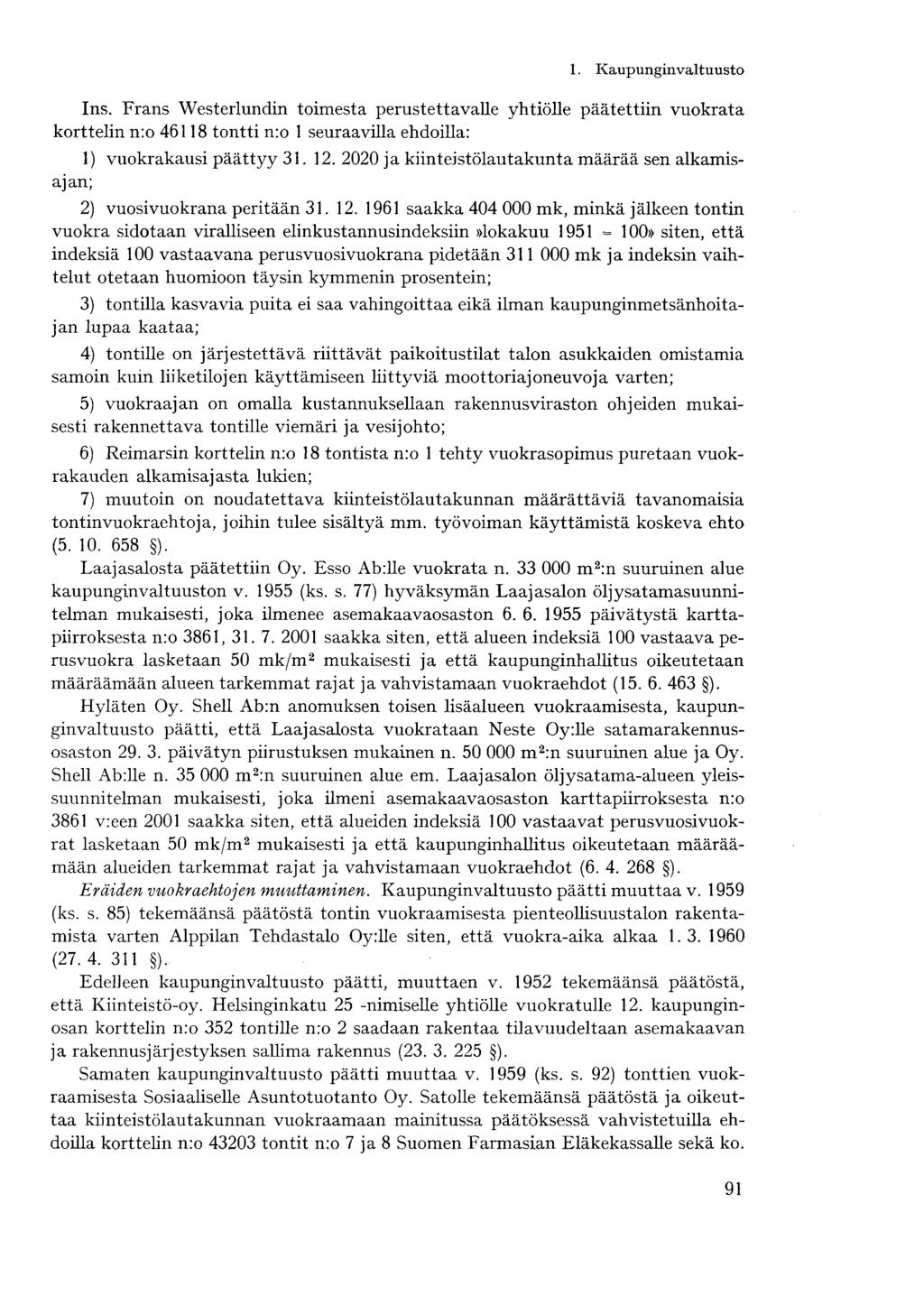 Ins. Frans Westerlundin toimesta perustettavalle yhtiölle päätettiin vuokrata korttelin n:o 46118 tontti n:o 1 seuraavilla ehdoilla: 1) vuokrakausi päättyy 31. 12.