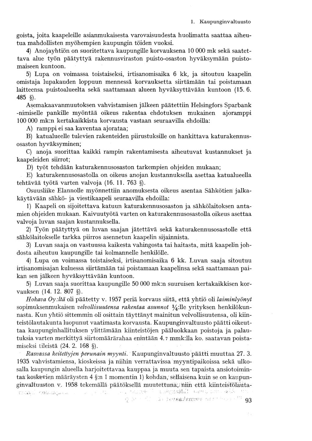goista, joita kaapeleille asianmukaisesta varovaisuudesta huolimatta saattaa aiheutua mahdollisten myöhempien kaupungin töiden vuoksi.