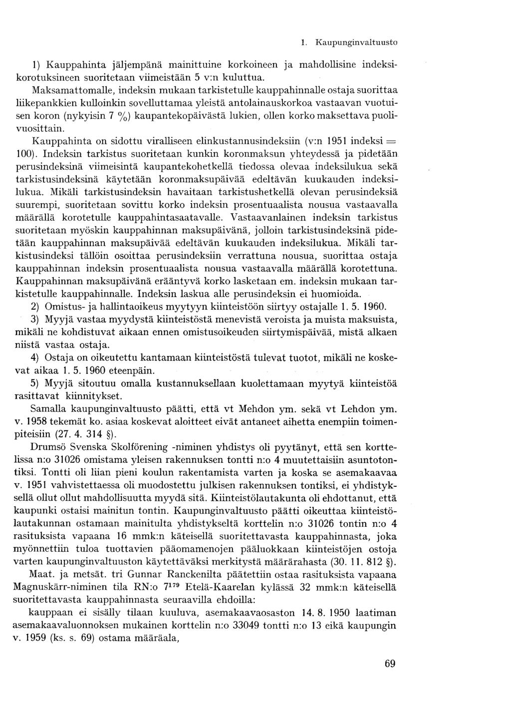 1) Kauppahinta jäljempänä mainittuine korkoineen ja mahdollisine indeksikorotuksineen suoritetaan viimeistään 5 v:n kuluttua.