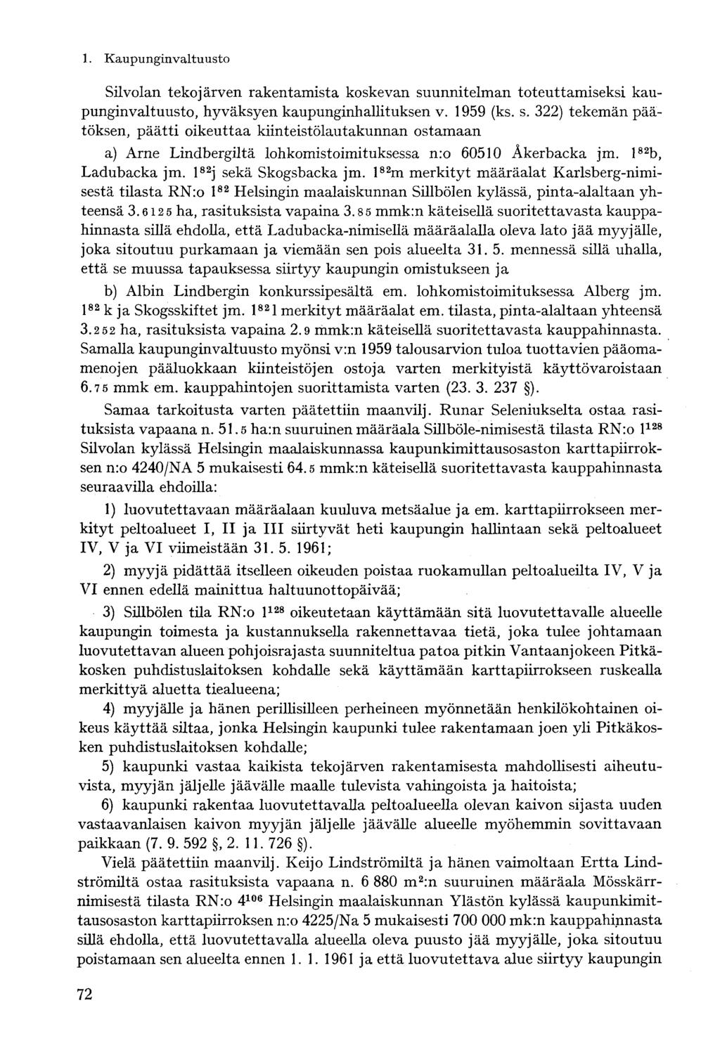 Silvolan tekojärven rakentamista koskevan suunnitelman toteuttamiseksi kaupunginvaltuusto, hyväksyen kaupunginhallituksen v. 1959 (ks. s. 322) tekemän päätöksen, päätti oikeuttaa kiinteistölautakunnan ostamaan a) Arne Lindbergiltä lohkomistoimituksessa n:o 60510 Äkerbacka jm.