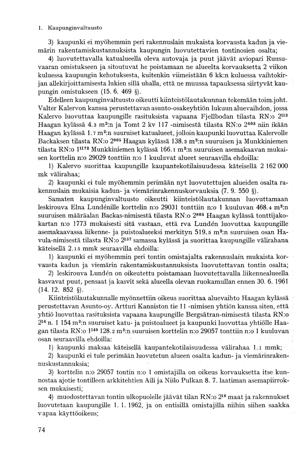 3) kaupunki ei myöhemmin peri rakennuslain mukaista korvausta kadun ja viemärin rakentamiskustannuksista kaupungin luovutettavien tontinosien osalta; 4) luovutettavalla katualueella oleva auto vaja