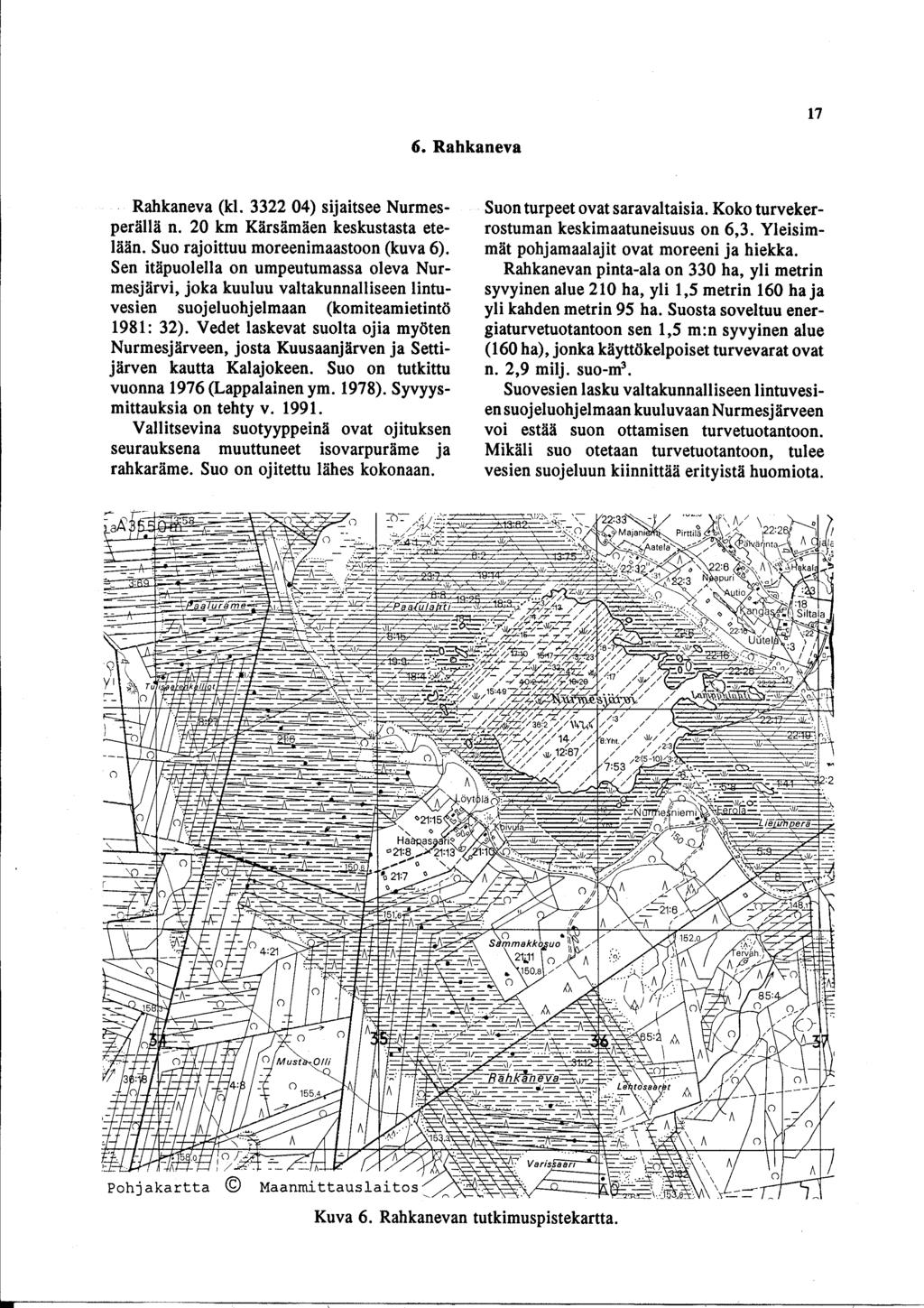 17 6. Rahkaneva Rahkaneva (kl. 3322 04) sijaitsee urmesperällä n. 20 km Kärsämäen keskustasta etelään. Suo rajoittuu moreenimaastoon (kuva 6).