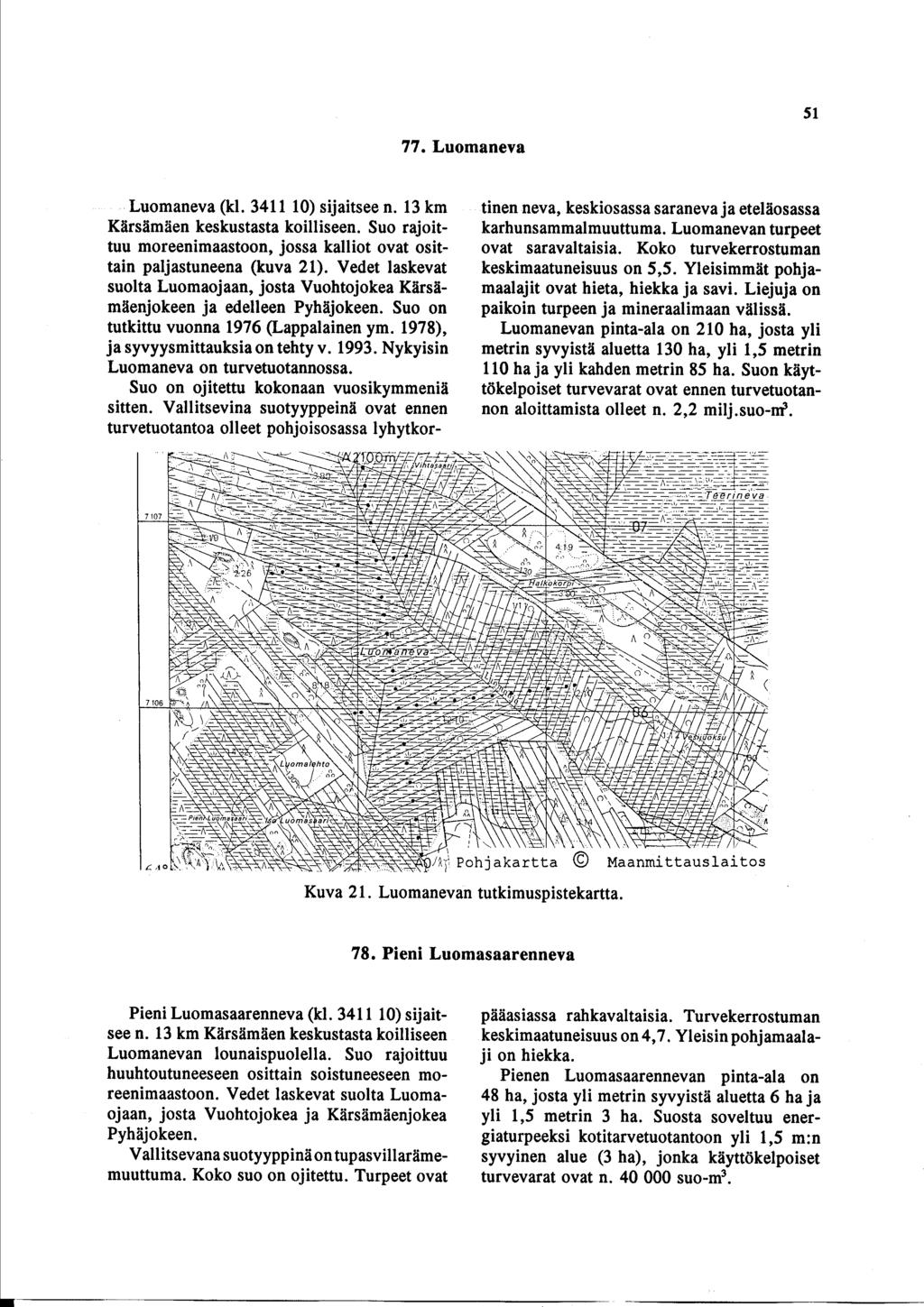 5 1 77. Luomaneva Luomaneva (kl. 3411 10) sijaitsee n. 13 km Körsömöen keskustasta koilliseen. Suo rajoittuu moreenimaastoon, jossa kalliot ovat osittain paljastuneena (kuva 21).