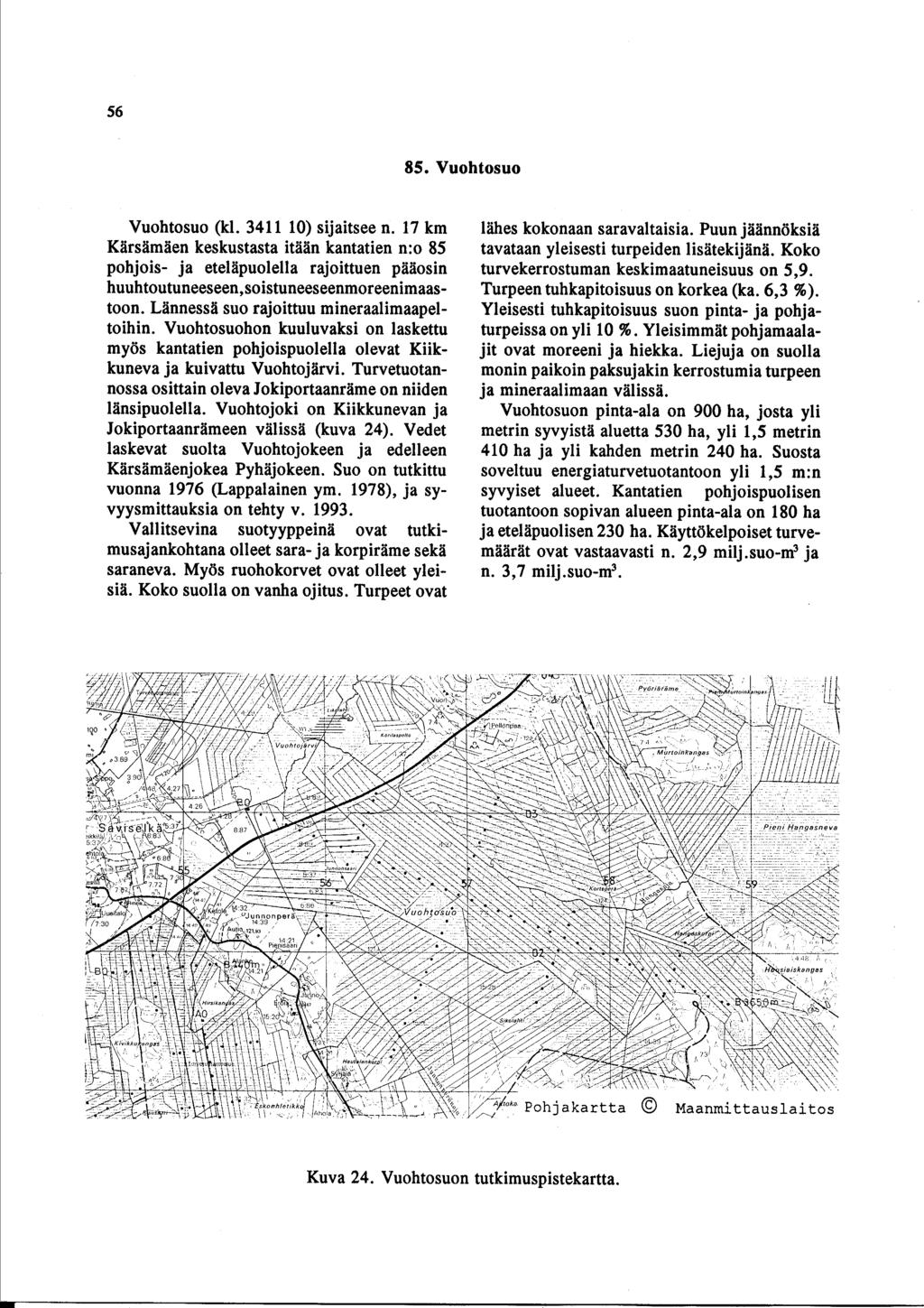 5 6 85. Vuohtosuo Vuohtosuo (kl. 3411 10) sijaitsee n. 17 km Körsömöen keskustasta itöön kantatien n :o 85 pohjois- ja etelöpuolella rajoittuen pööosin huuhtoutuneeseen,soistuneeseenmoreenimaastoon.