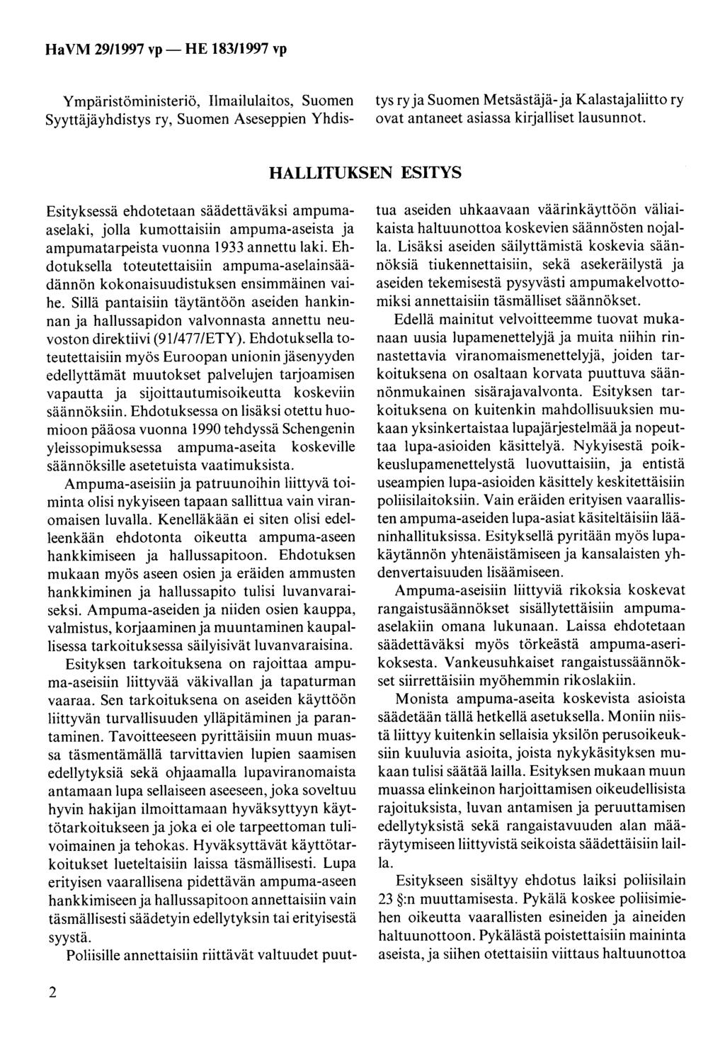 Ympäristöministeriö, Ilmailulaitos, Suomen Syyttäjäyhdistys ry, Suomen Aseseppien Yhdistys ry ja Suomen Metsästäjä- ja Kalastajaliitto ry ovat antaneet asiassa kirjalliset lausunnot.