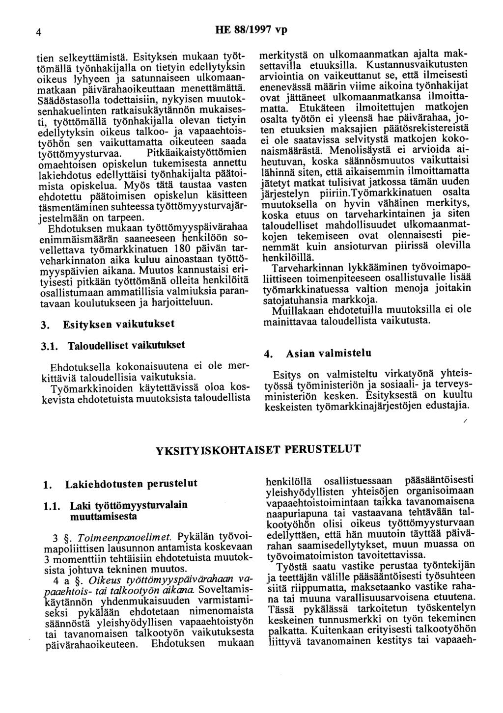 4 HE 88/997 vp tien selkeyttämistä. Esityksen mukaan työttömällä työnhakijana on tietyin edellytyksin oikeus lyhyeen ja satunnaiseen ulkomaanmatkaan päivärahaoikeuttaan menettämättä.