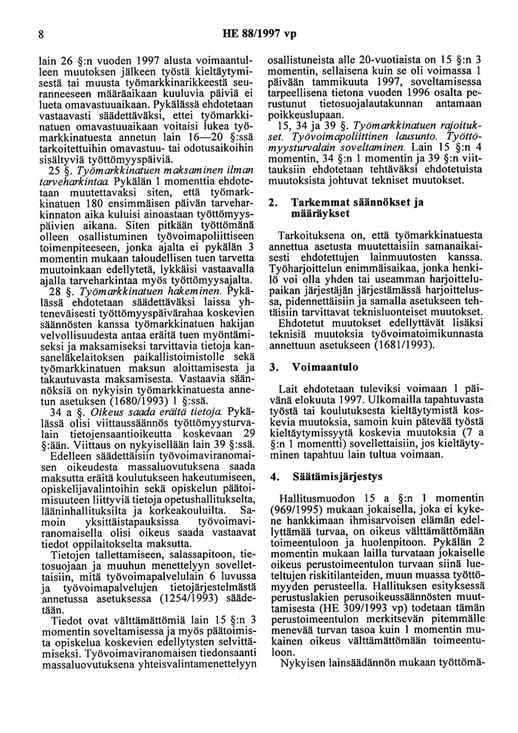 8 HE 88/997 vp lain 26 :n vuoden 997 alusta voimaantulleen muutoksen jälkeen työstä kieltäytymisestä tai muusta työmarkkinarikkeestä seuranneeseen määräaikaan kuuluvia päiviä ei lueta omavastuuaikaan.