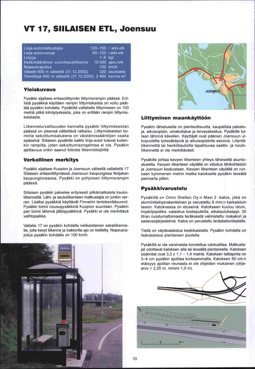 VT 17, SIILAISEN ETL, Joensuu Yleiskuvaus Pysäkki sijaitsee eritasoliittymän liittymisrampin päässä. Erillistä pysäkkiä käyttäen rampin liittymiskaista on voitu päättää pysäkin kohdalla.