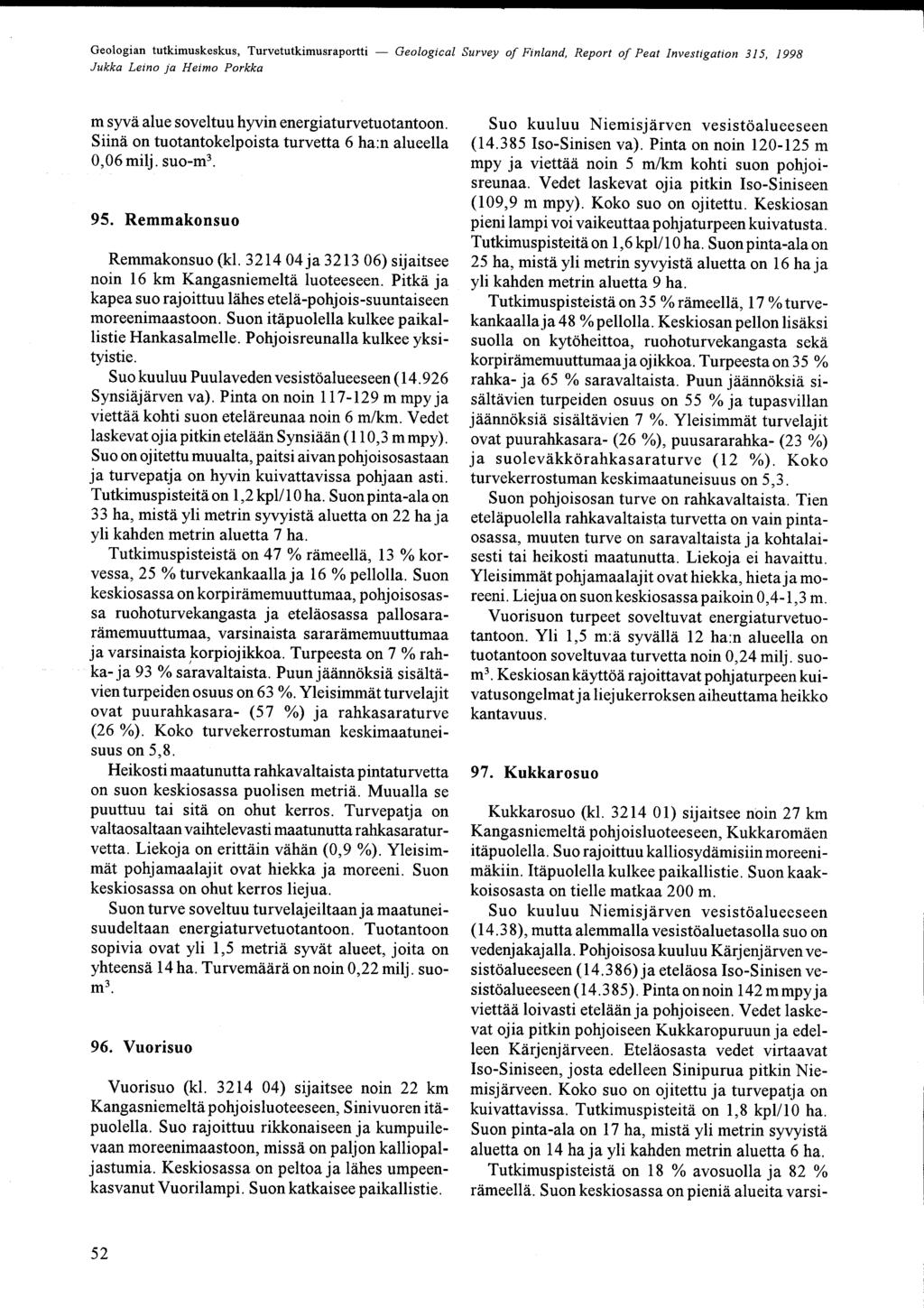 Jukka Leino ja Heimo Porkka m syvä alue soveltuu hyvin energiaturvetuotantoon SiinÄ on tuotantokelpoista turvetta 6 ha :n alueella 0,06milj suo-m 3 95 Remmakonsuo Remmakonsuo (kl 3214 04 ja 3213 06)