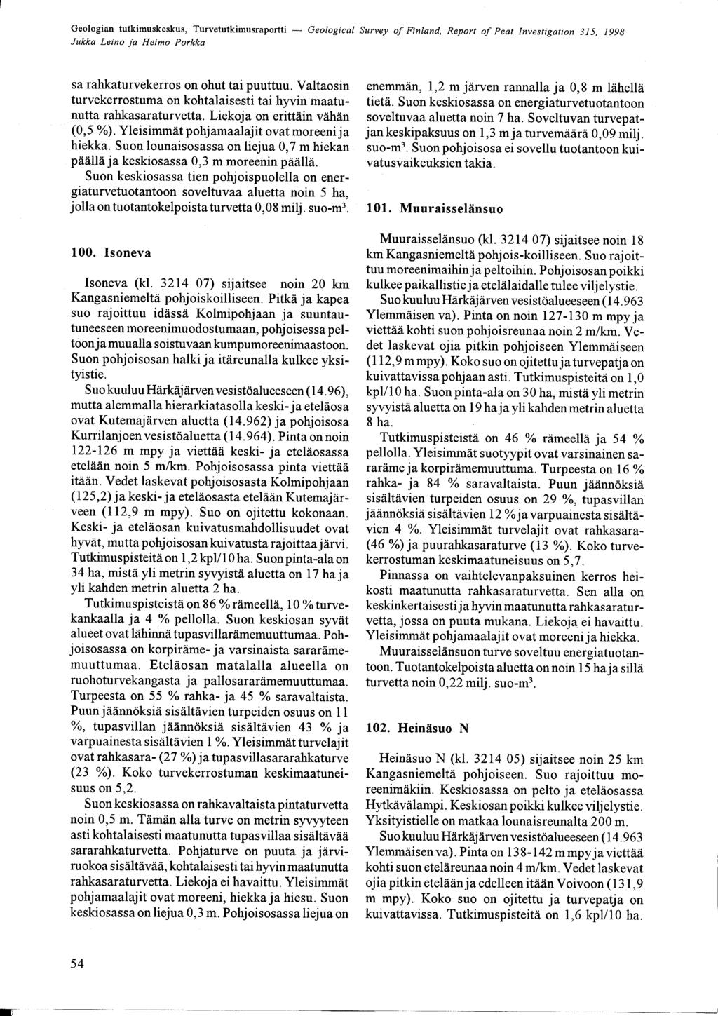 Jukka Leino ja Heimo Porkka sa rahkaturvekerros on ohut tai puuttuu Valtaosin turvekerrostuma on kohtalaisesti tai hyvin maatunutta rahkasaraturvetta Liekoja on erittäin vähän (0,5 %) YleisimmÄt