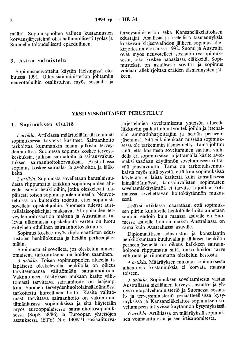 2 1993 vp - HE 34 määrä. Sopimuspuolten välinen kustannusten korvausjärjestelmä olisi hallinnollisesti työläs ja Suomelle taloudellisesti epäedullinen. 3. Asian valmistelu Sopimusneuvottelut käytiin Helsingissä elokuussa 1991.