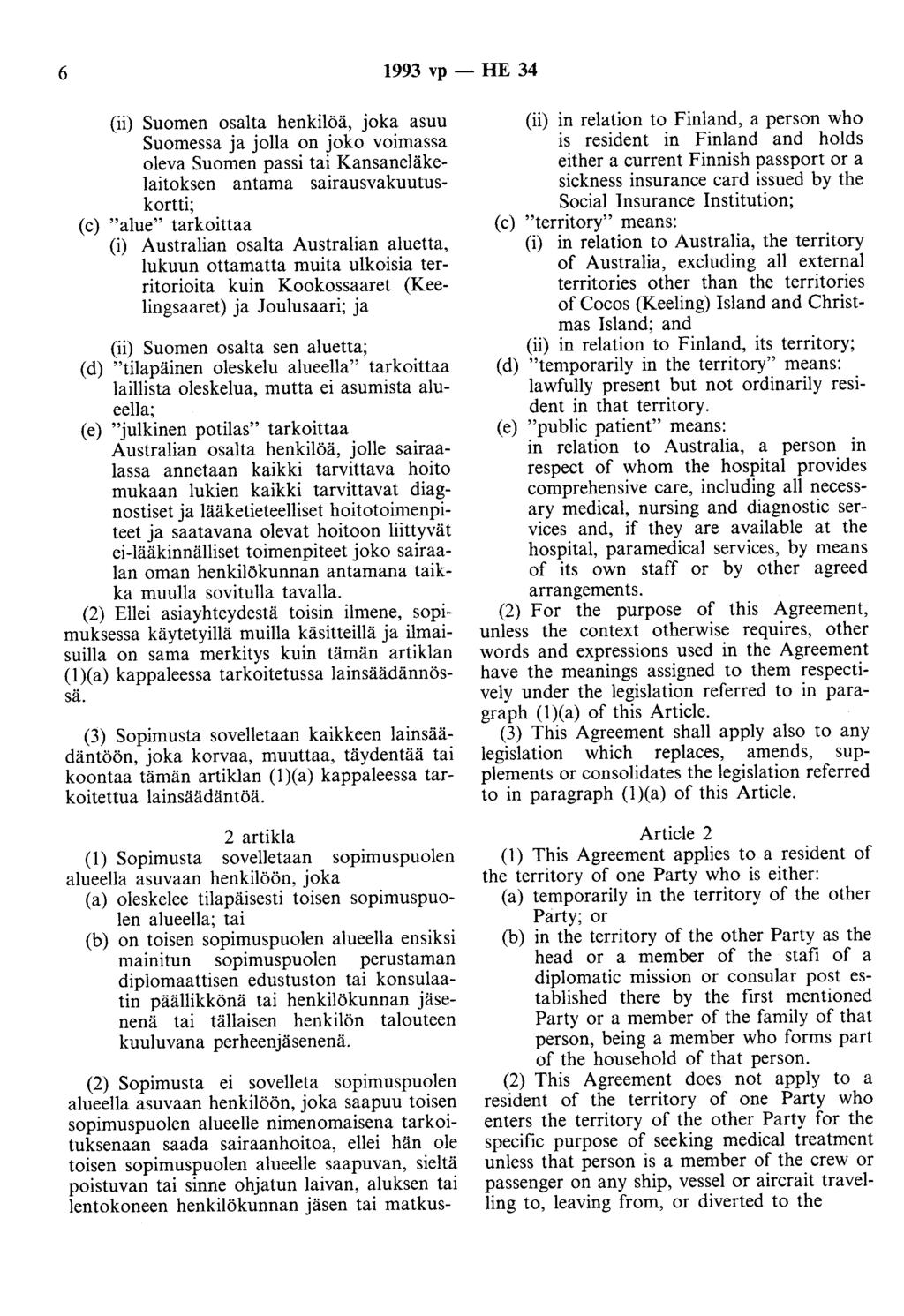 6 1993 vp - HE 34 (ii) Suomen osalta henkilöä, joka asuu Suomessa ja jolla on joko voimassa oleva Suomen passi tai Kansaneläkelaitoksen antama sairausvakuutuskortti; (c) "alue" tarkoittaa (i)