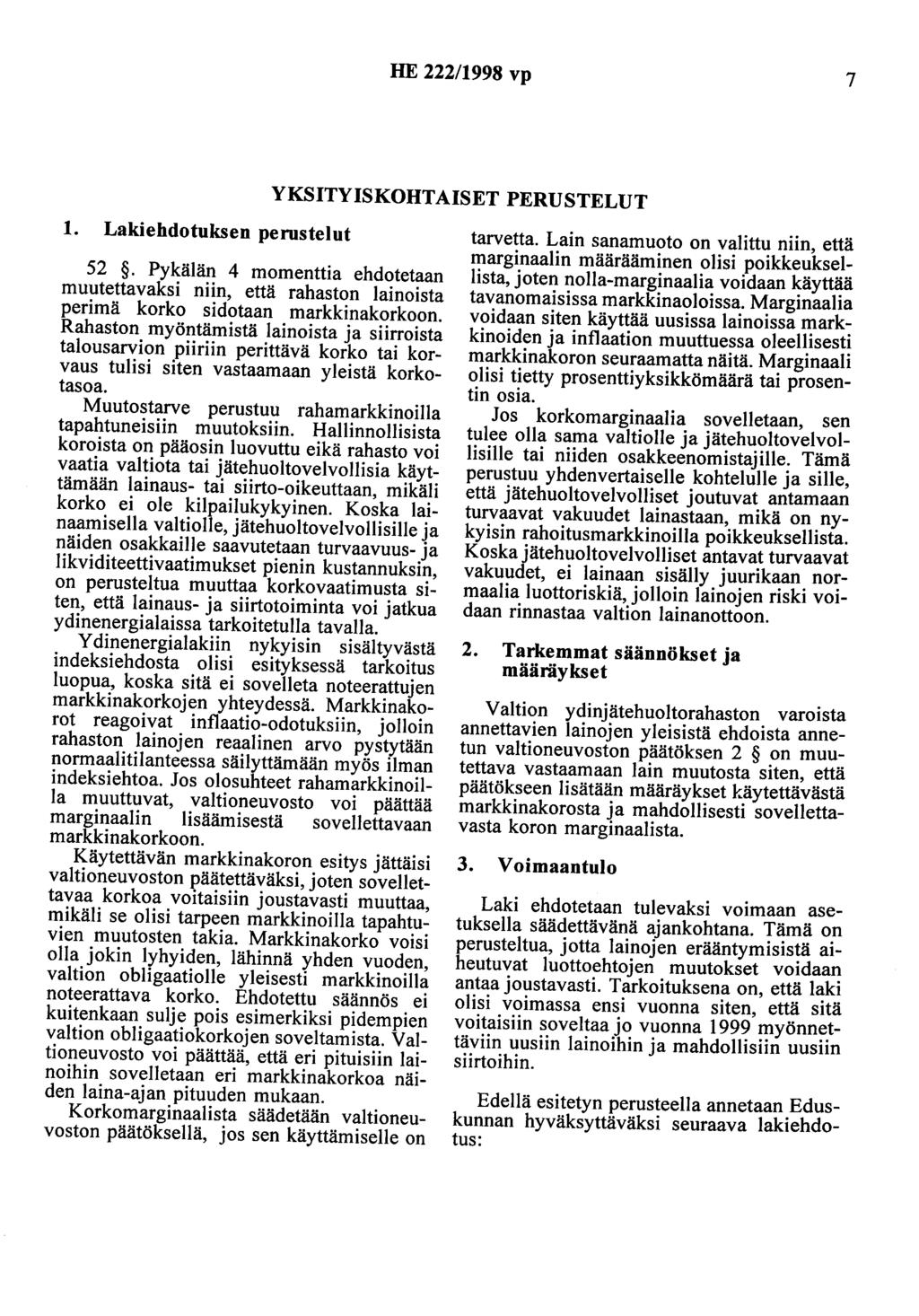 HE 222/1998 vp 7 YKSITYISKOHTAISET PERUSTELUT 1. Lakiehdotuksen perustelut 52. Pykälän 4 momenttia ehdotetaan muutettavaksi niin, että rahaston lainoista perimä korko sidotaan markkinakorkoon.