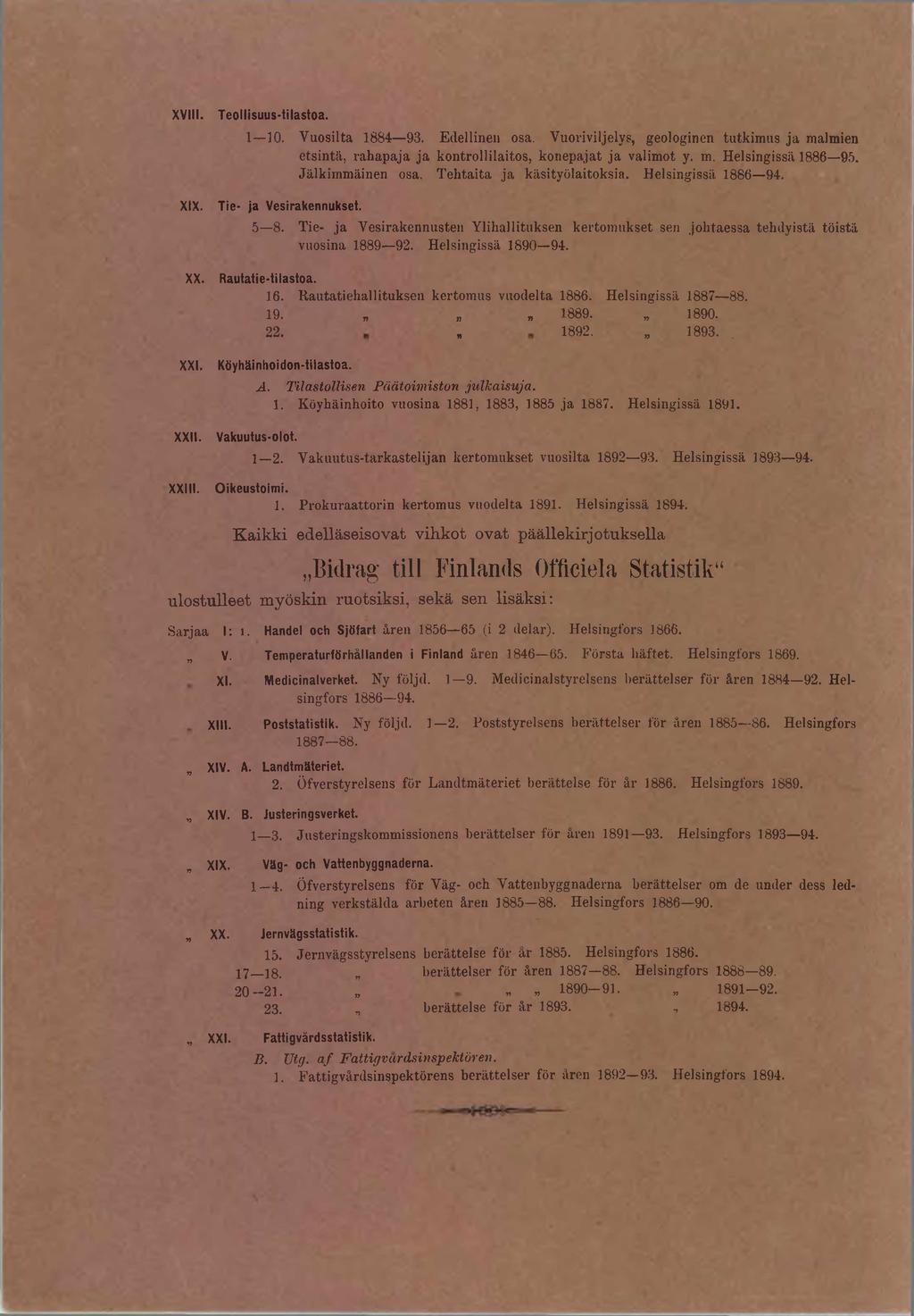 X V III. T e o llisu u s-tila sto a. 0. V uosilta 884 93. Edellinen osa. Vuoriviljelys, geologinen tutkim us ja malmien etsintä, rah ap aja ja kontrollilaitos, k o nepajat ja valim ot y. m. H elsingissä 886 95.