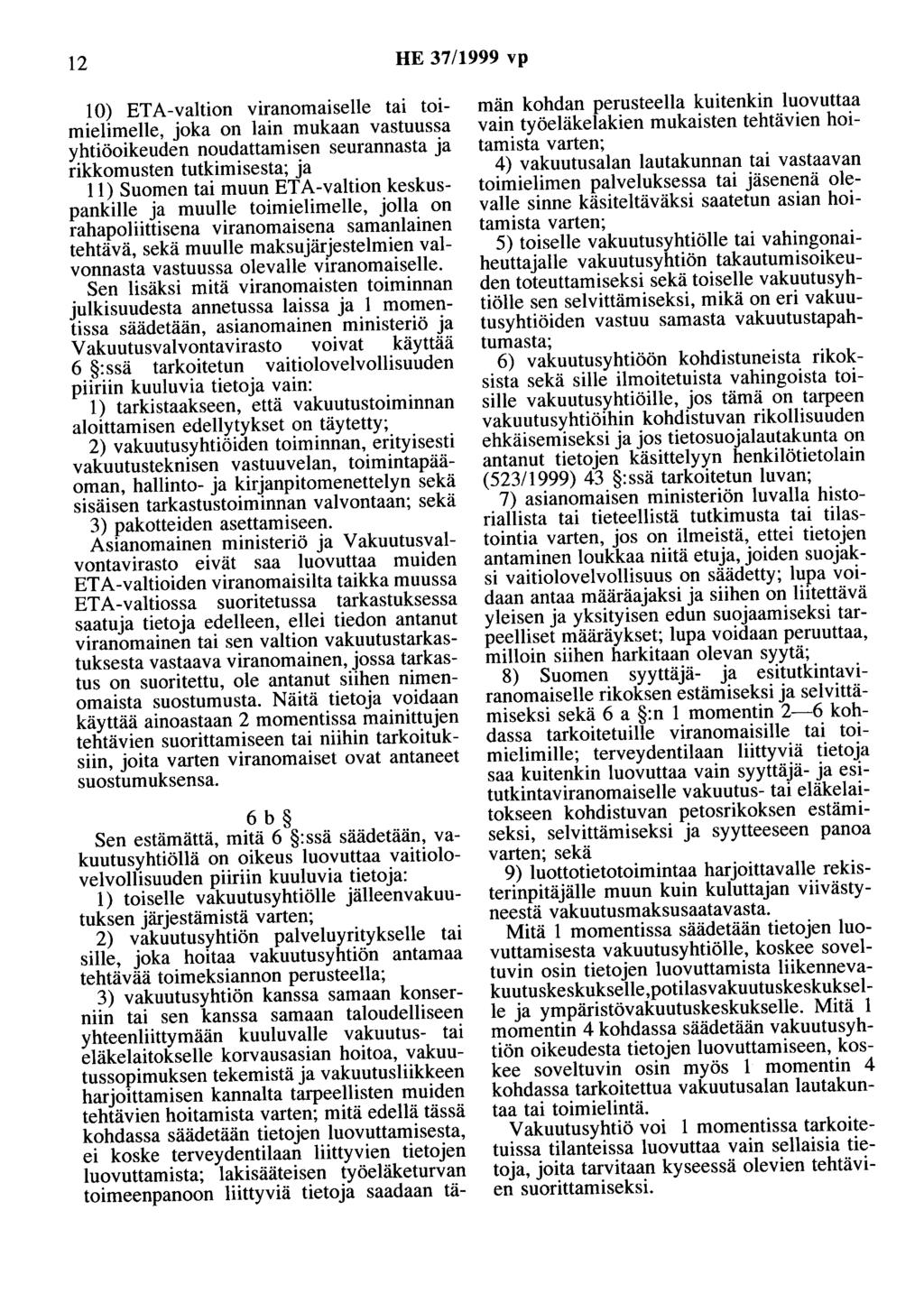 12 HE 37/1999 vp 10) ETA-valtion viranomaiselle tai toimielimelle, joka on lain mukaan vastuussa yhtiöoikeuden noudattamisen seurannasta ja rikkomusten tutkimisesta; ja 11) Suomen tai muun