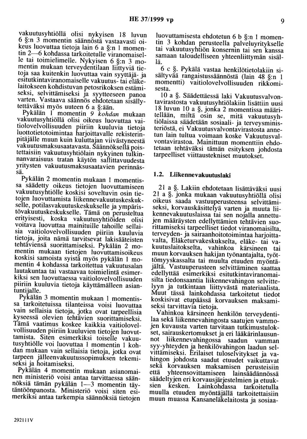 HE 37/1999 vp 9 vakuutusyhtiöllä olisi nykyisen 18 luvun 6 :n 3 momentin säännöstä vastaavasti oikeus luovuttaa tietoja lain 6 a :n 1 momentin 2-6 kohdassa tarkoitetulle viranomaiselle tai