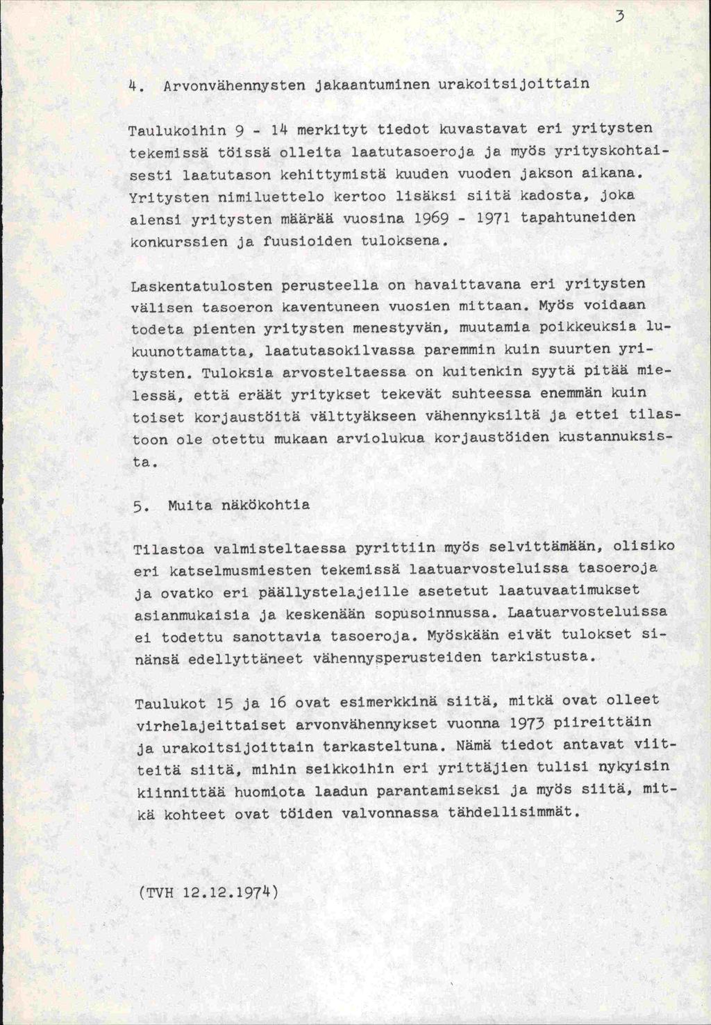 3 k. Arvonvähennysten jakaantuminen urakoitsijoittain Taulukoihin 9-1 merkityt tiedot kuvastavat eri yritysten tekemissä töissä olleita laatutasoeroja ja myös yrityskohtalsesti laatutasori