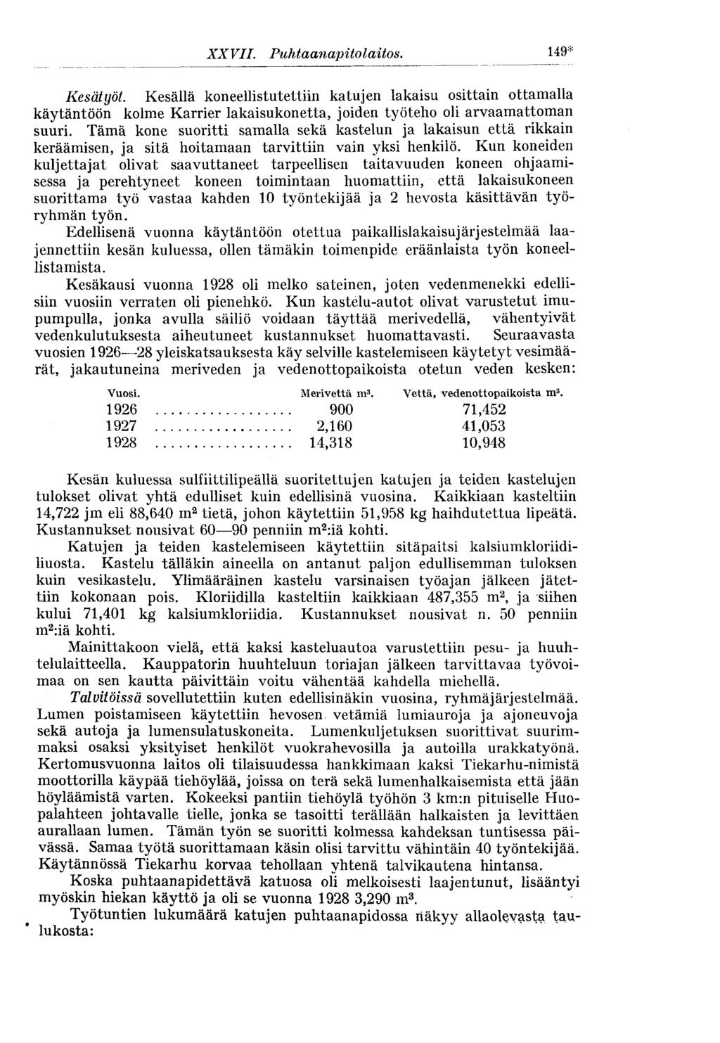 149* XXVII. Puhtaanapitolaitos. Kesätyöt. Kesällä koneellistutettiin katujen lakaisu osittain ottamalla käytäntöön kolme Karrier lakaisukonetta, joiden työteho oli arvaamattoman suuri.