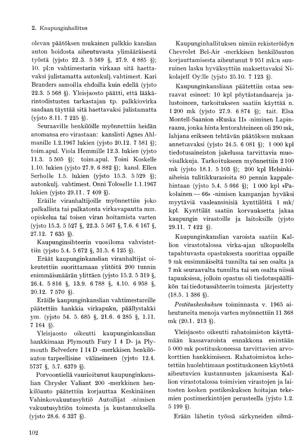 olevan päätöksen mukainen palkkio kanslian auton hoidosta aiheutuvasta ylimääräisestä työstä (yjsto 22.3. 5 569, 27.9. 6 885 ); 10. pl:n vahtimestarin virkaan sitä haettavaksi julistamatta autonkulj.
