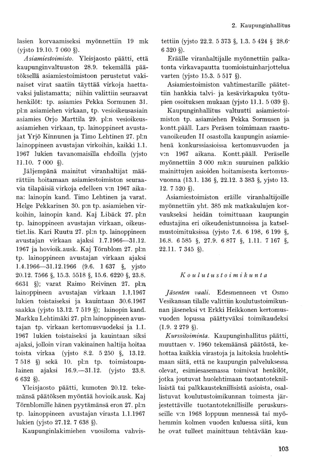 lasien korvaamiseksi myönnettiin 19 mk (yjsto 19.10. 7 060 ). Asiamiestoimisto. Yleisjaosto päätti, että kaupunginvaltuuston 28.9. tekemällä päätöksellä asiamiestoimistoon perustetut vakinaiset virat saatiin täyttää virkoja haettavaksi julistamatta; niihin valittiin seuraavat henkilöt: tp.