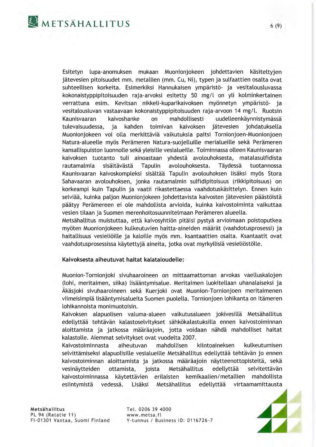 I METSAHALLITUS 6 (9) Esitetyn lupa-anomuksen mukaan Muonionjokeen johdettavien kasiteltyjen jatevesien pitoisuudet mm. metallien (mm. Cu, Ni), typen ja sulfaattien osalta ovat suhteellisen korkeita.