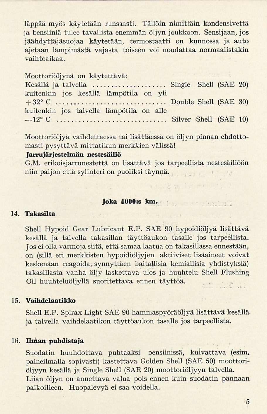 läppää myös käytetään runsaasti. Tällöin nimittäin kondensivettä ja bensiiniä tulee tavallista enemmän öljyn joukkoon.