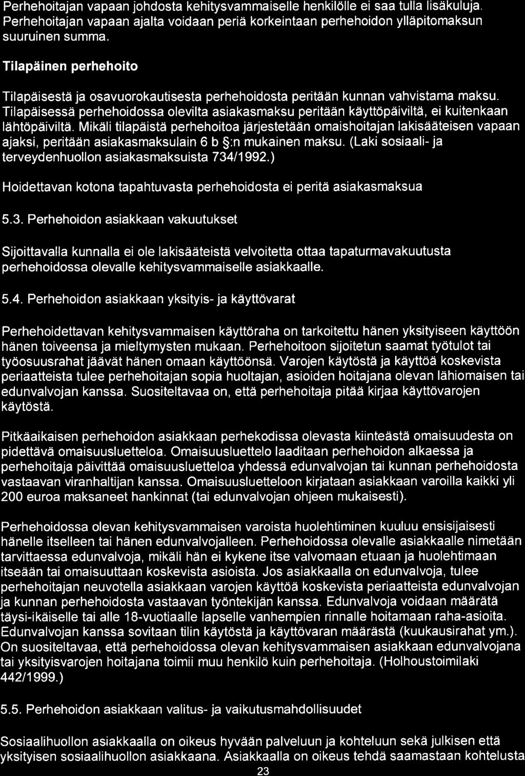 Perhehoitajan vapaan johdosta kehitysvammaiselle henkilölle ei saa tulla lisäkuluja. Perhehoitajan vapaan ajalta voidaan periä korkeintaan perhehoidon ylläpitomaksun suuruinen summa.