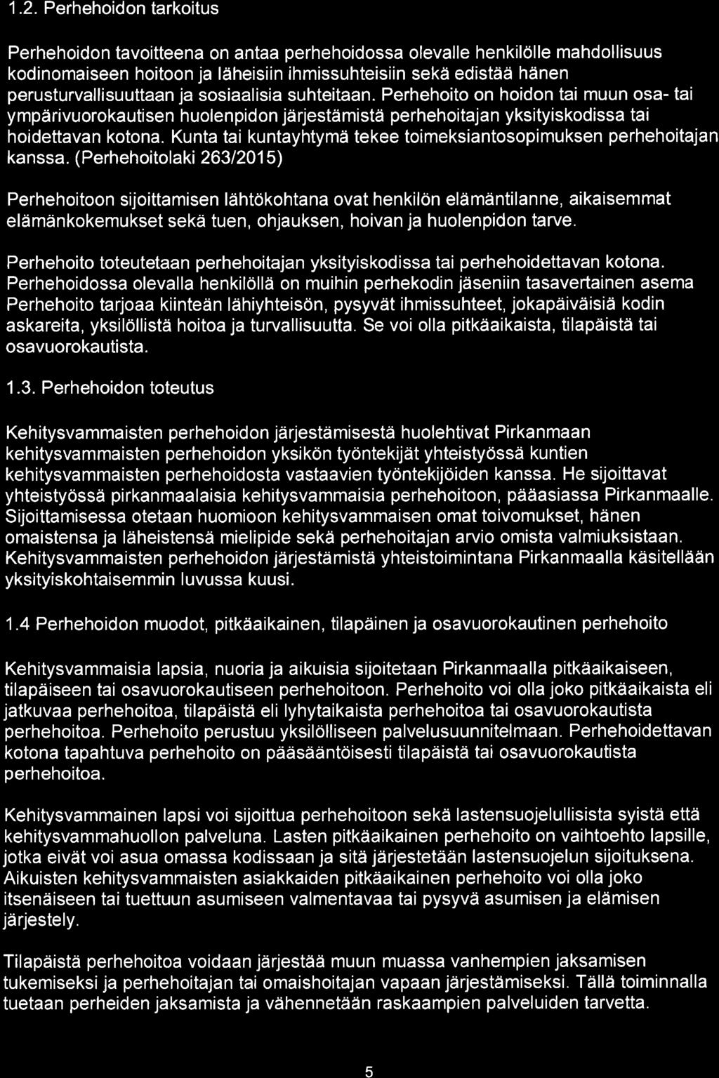 1.2. Perhehoidon tarkoitus Perhehoidon tavoitteena on antaa perhehoidossa olevalle henkilölle mahdollisuus kodinomaiseen hoitoon ja läheisiin ihmissuhteisiin sekä edistää hänen perusturvallisuuttaan