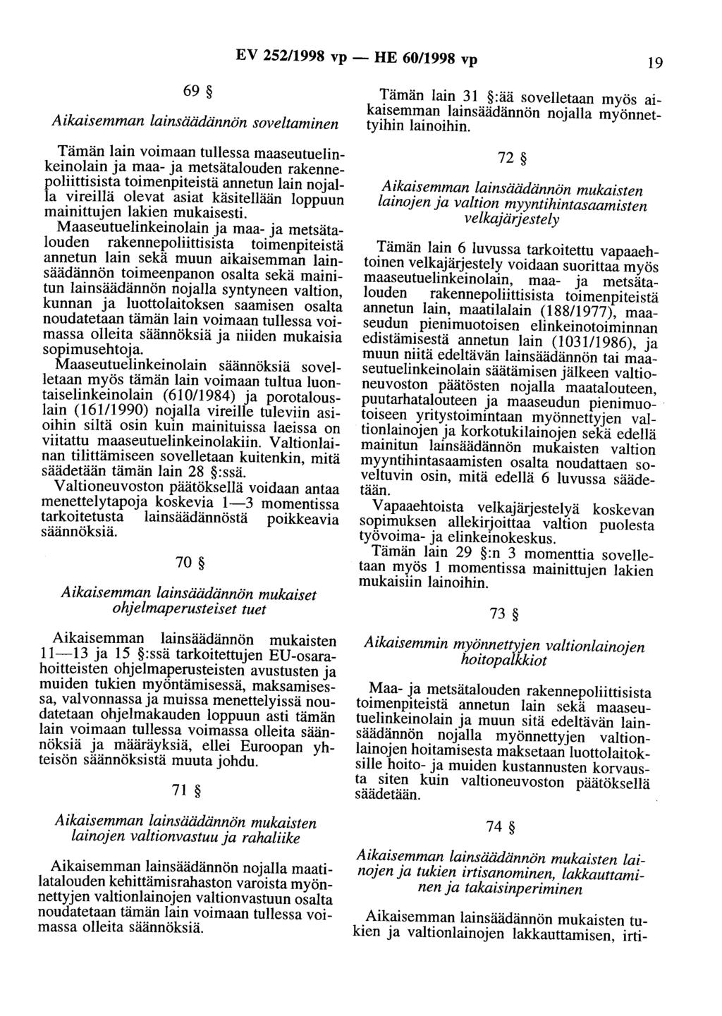 EV 252/1998 vp - HE 60/1998 vp 19 69 Aikaisemman lainsäädännön soveltaminen Tämän lain voimaan tullessa maaseutuelinkeinolain ja maa- ja metsätalouden rakennepoliittisista toimenpiteistä annetun lain