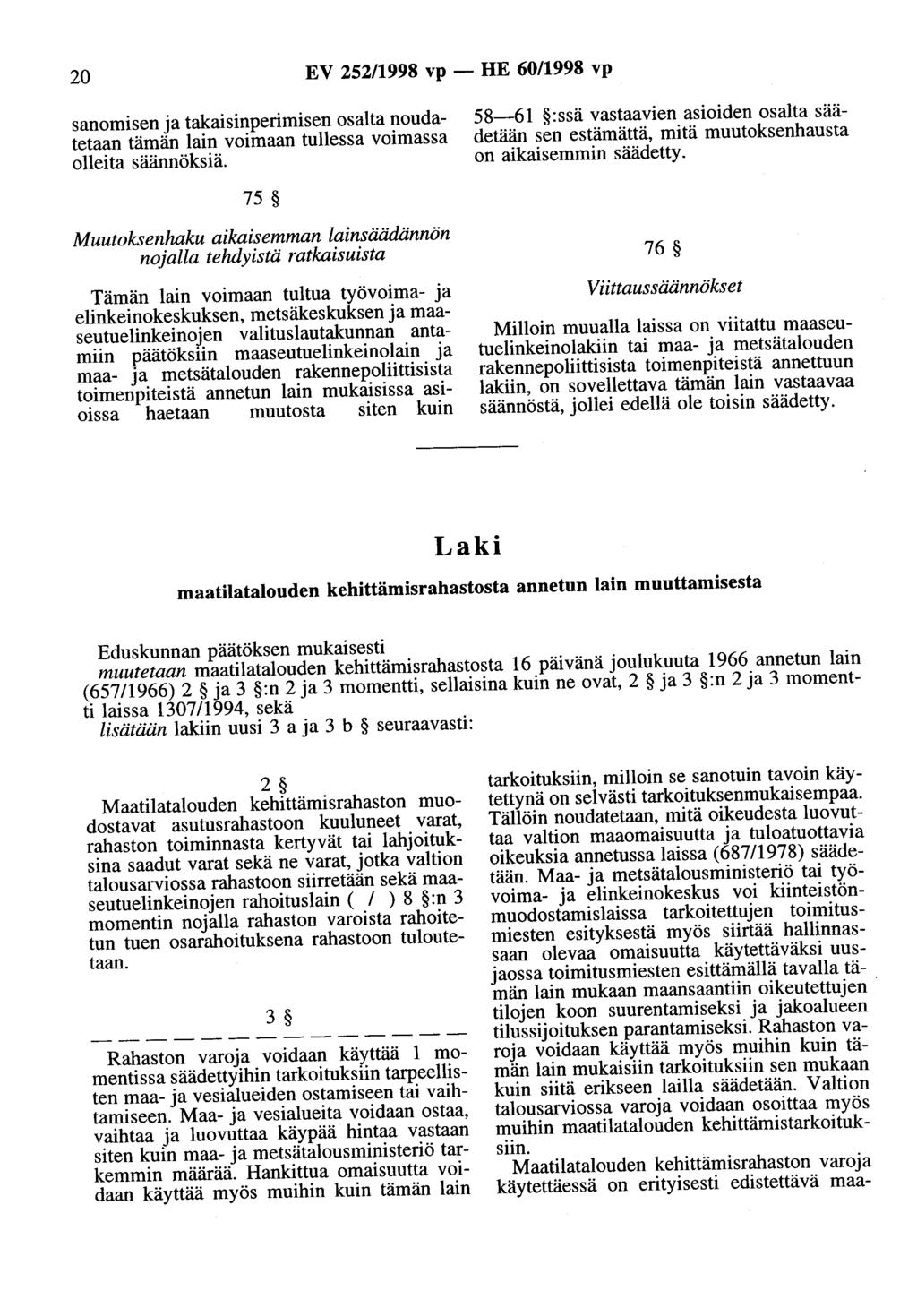 20 EV 252/1998 vp - HE 60/1998 vp sanomisen ja takaisinperimisen osalta noudatetaan tämän lain voimaan tullessa voimassa olleita säännöksiä.