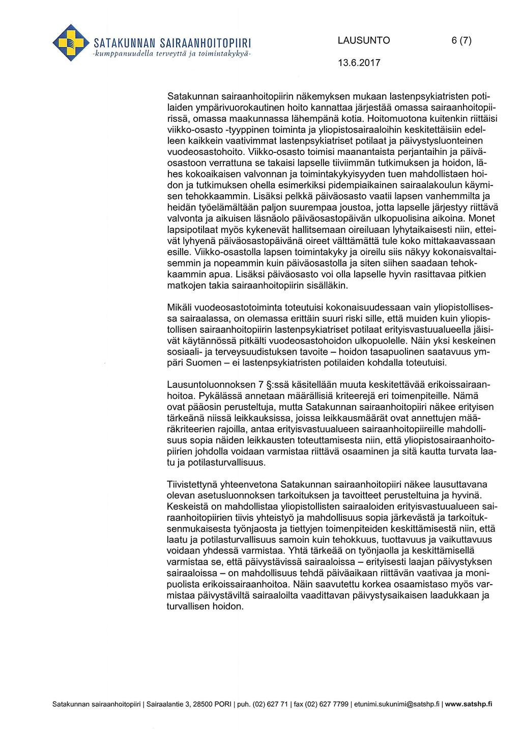 6 (7) Satakunnan sairaanhoitopiirin näkemyksen mukaan lastenpsykiatristen potilaiden ympärivuorokautinen hoito kannattaa järjestää omassa sairaanhoitopiirissä, omassa maakunnassa lähempänä kotia.