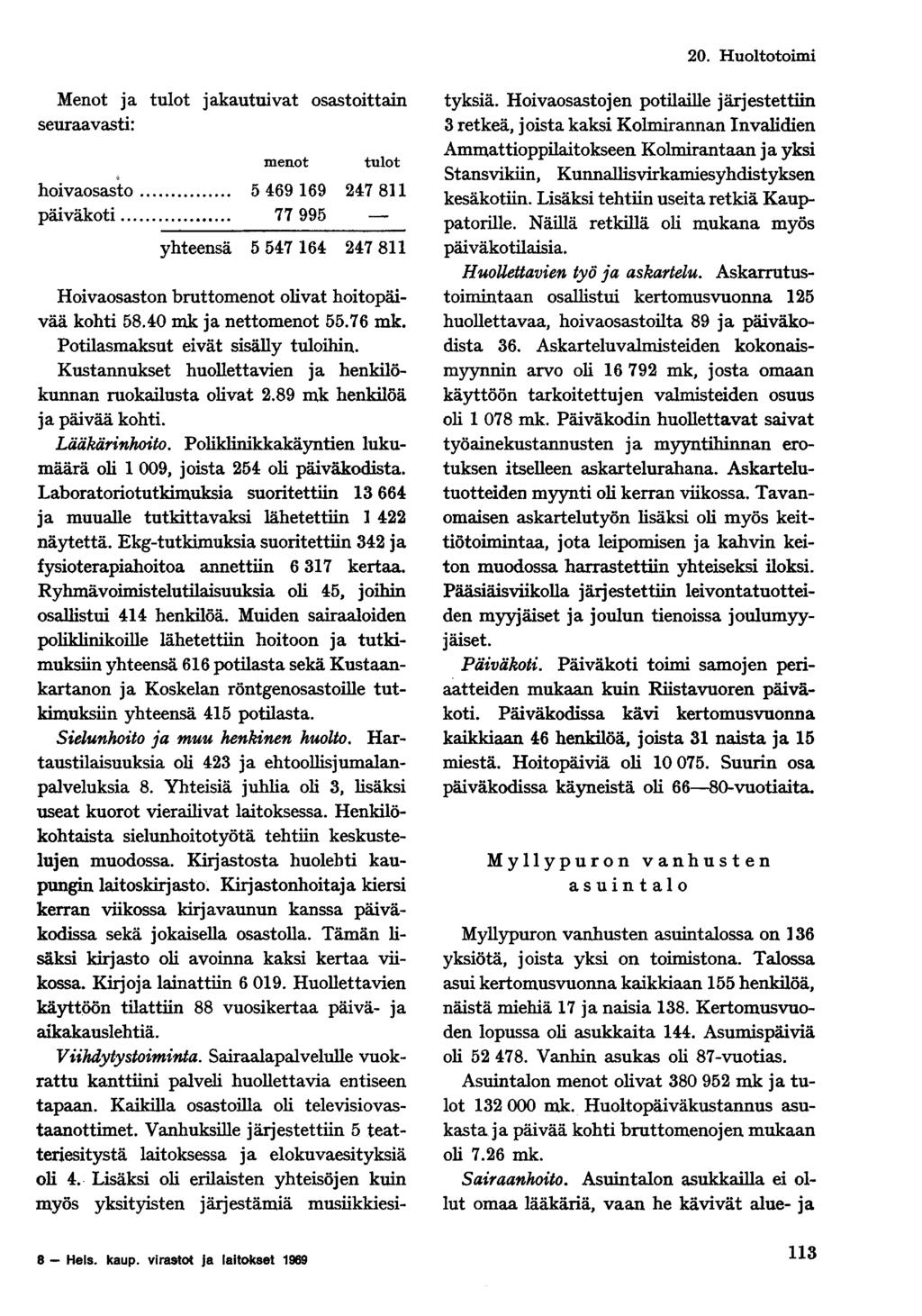 Menot ja tulot jakautuivat osastoittain seuraavasti: menot tulot hoivaosasto 5 469 169 247 811 päiväkoti 77 995 yhteensä 5 547 164 247 811 Hoivaosaston bruttomenot olivat hoitopäivää kohti 58.