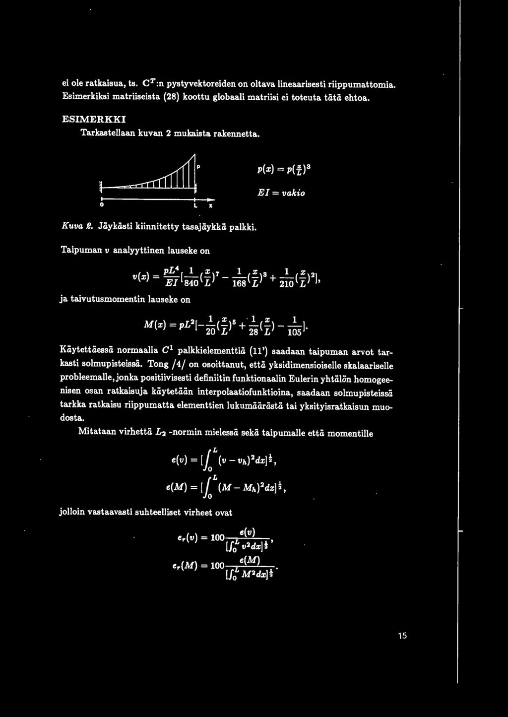 Taipuman v analyyttinen lauseke on ja taivutusmomentin lauseke on ( ) pl 4 [ 1 ( x )7 1 ( x )3 1 ( x ) 2] v X = E 84 L - 168 L + 21 L ' Kiiytettaessii normaalia C 1 palkkielementtiii {11') saadaan