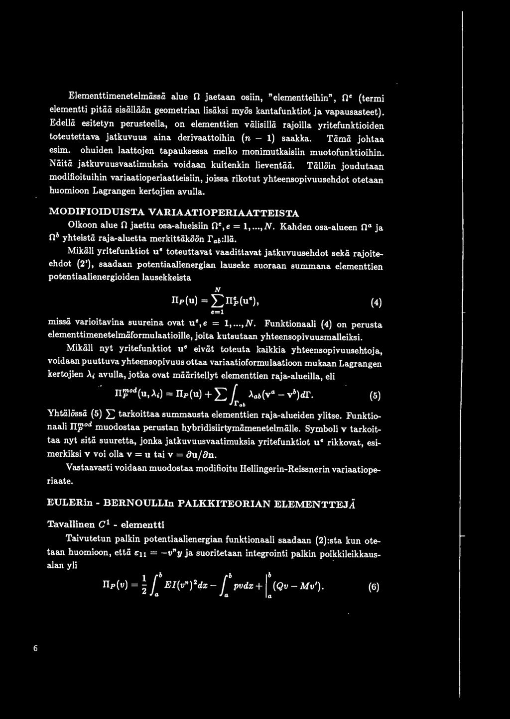 Elementtimenetelmiissii alue n jaetaan osiin, "elementteihin", ne (termi elementti pitiiii sisiilliiiin geometrian lisiiksi myos kantafunktiot ja vapausasteet).