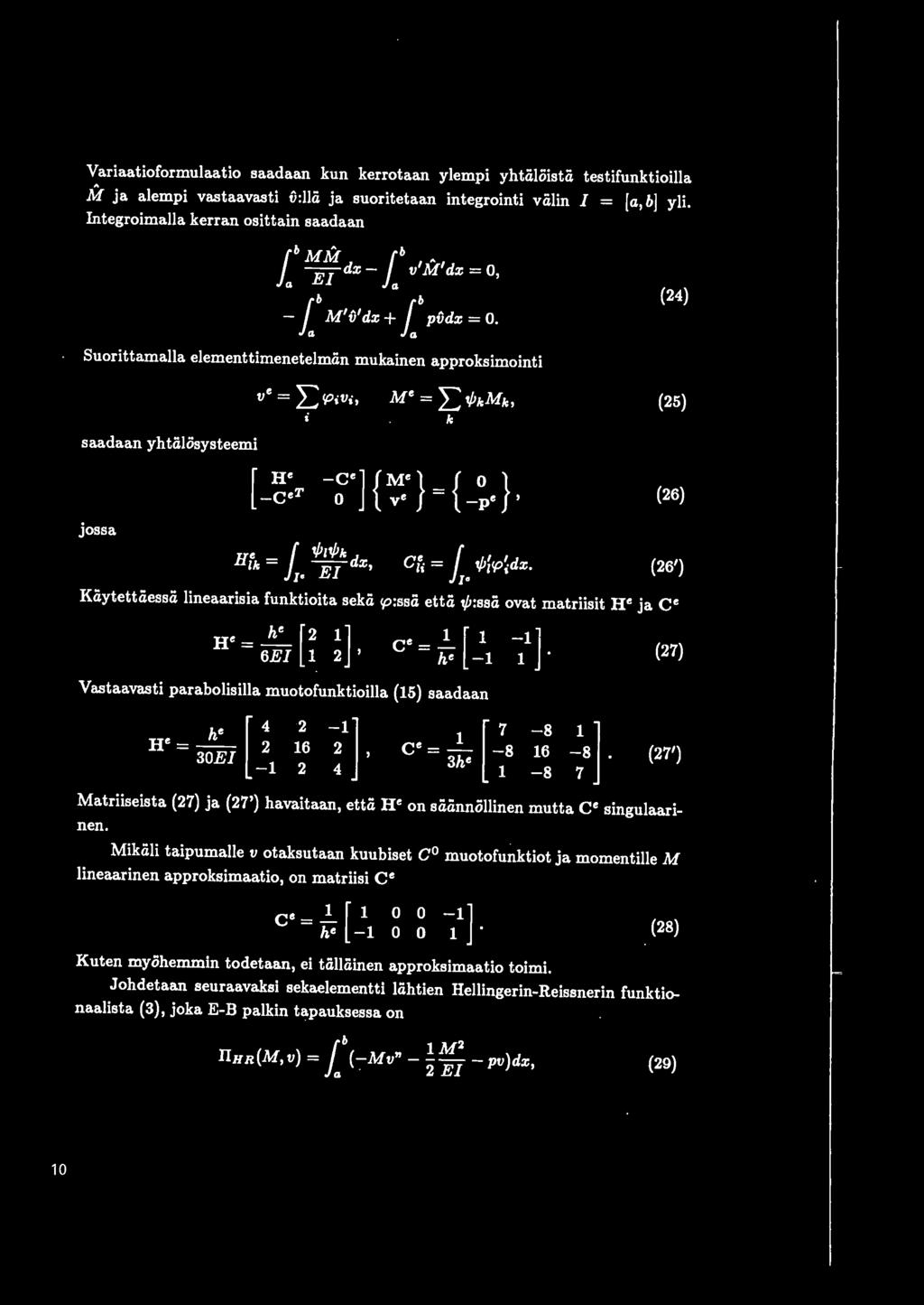 osysteemi [ M~} { o } H~ -c~j { -c~t v = -p~ ' (26) joss a Kaytettaessa lineaarisia funktioita seka ~:ssa etta tjj:ssa ovat matriisit H~ ja c~ H~= ~ [2 6El 1 ;]' c = _!