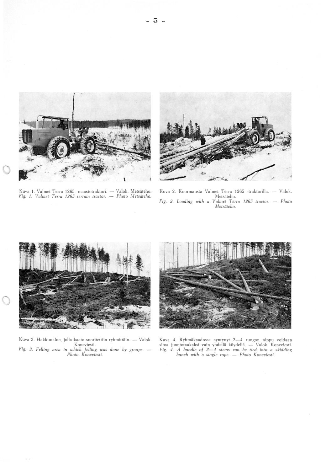 - 5 - Kuva 1. Valmet Terra 165 -maastotraktori. Fig. 1. Valmet T erra 165 terrain tractor. - Valok. Metsäteho. Photo Metsäteho. Kuva 3. H akkuualue, jolla kaato suori tettiin ryhmittäin. - Valok. Koneviesti.