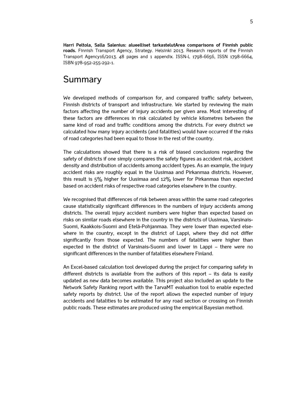 5 Harri Peltola, Salla Salenius: alueelliset tar kastelut Area comparisons of Finnish public roads. Finnish Transport Agency, Strategy. Helsinki 2013.