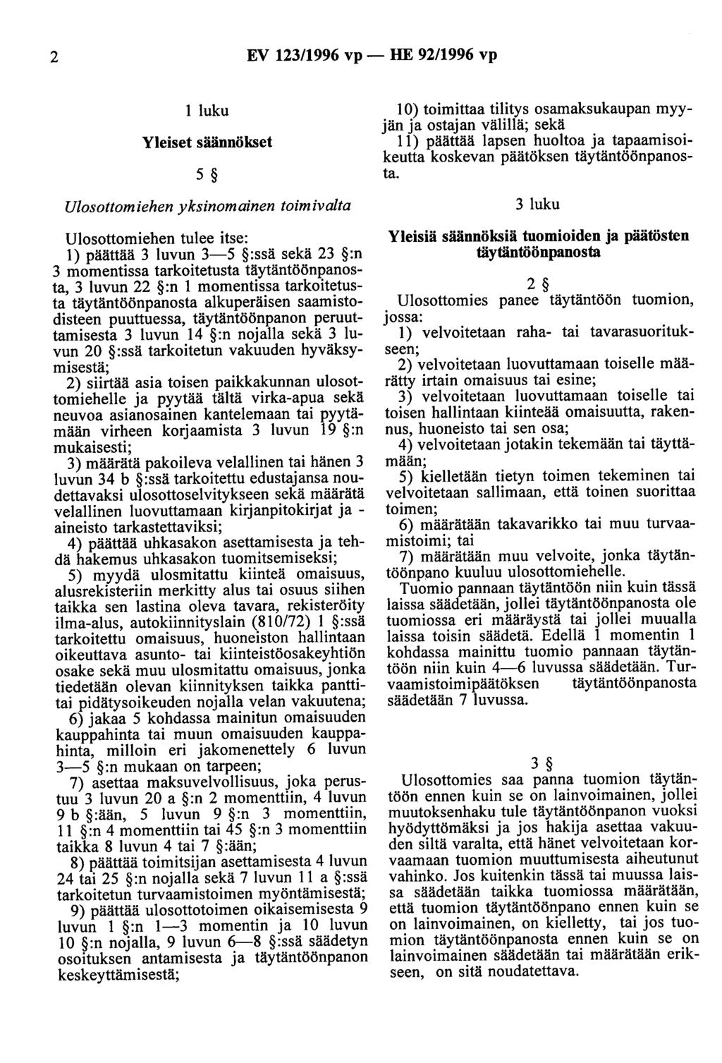 2 EV 123/1996 vp- HE 92/1996 vp 1 luku Yleiset säännökset 5 Ulosottomiehen yksinomainen toimivalta Ulosottomiehen tulee itse: 1) päättää 3 luvun 3-5 :ssä sekä 23 :n 3 momentissa tarkoitetusta