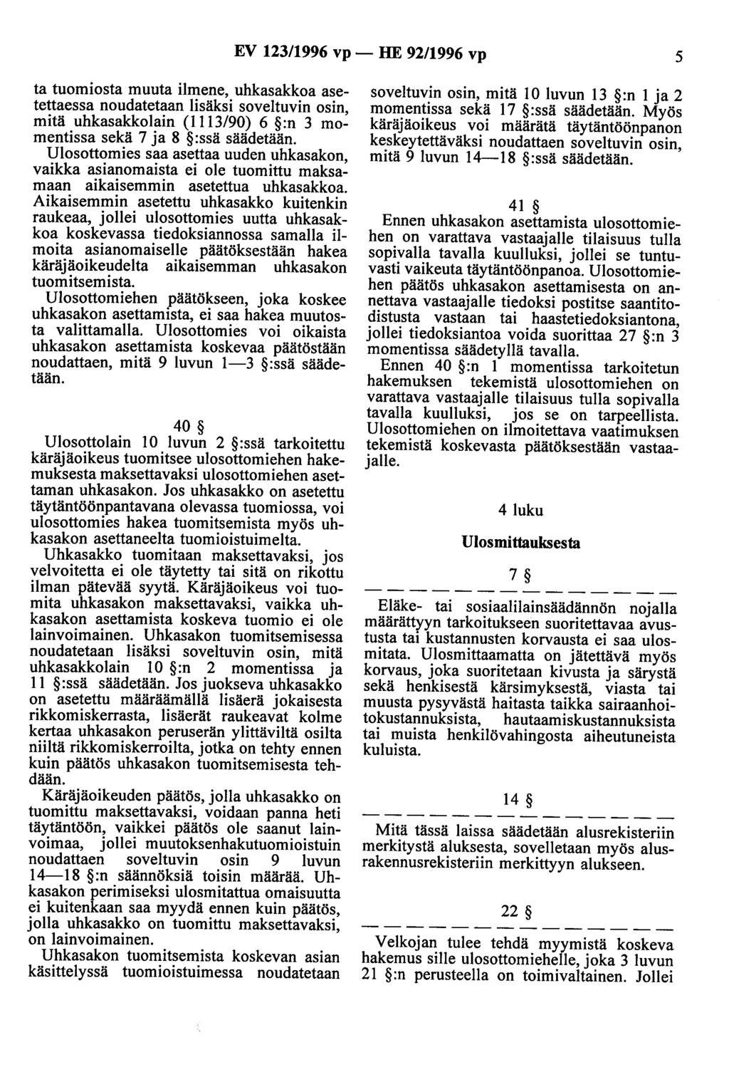 EV 123/1996 vp - HE 92/1996 vp 5 ta tuomiosta muuta ilmene, uhkasakkoa asetettaessa noudatetaan lisäksi soveltuvin osin, mitä uhkasakkolain (1113/90) 6 :n 3 momentissa sekä 7 ja 8 :ssä säädetään.