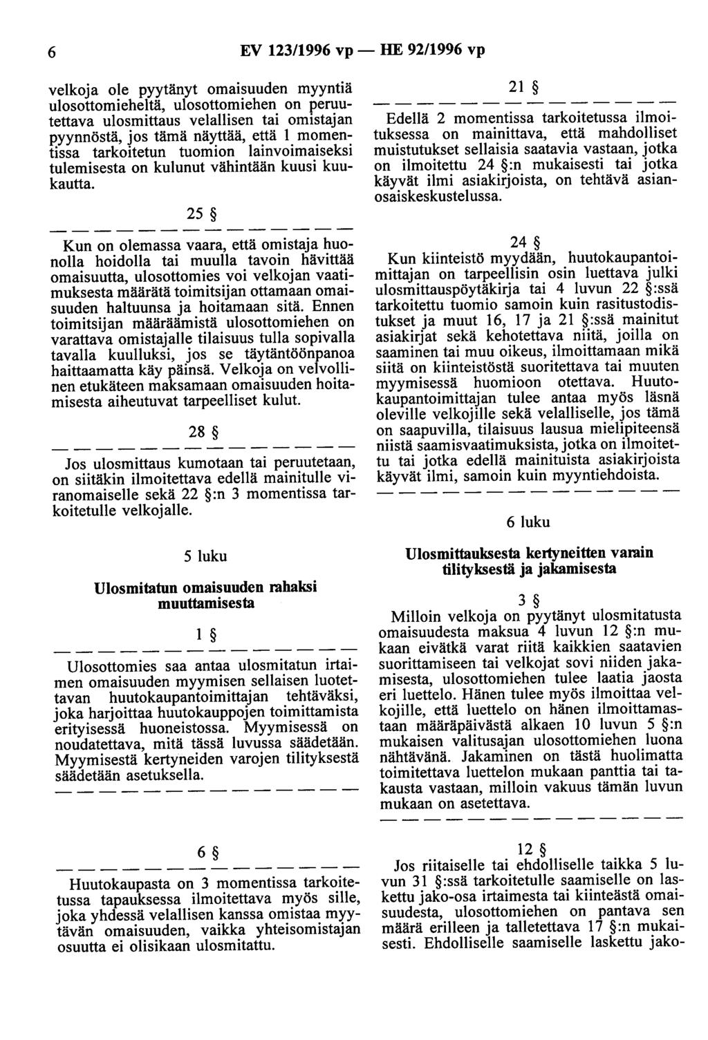 6 EV 123/1996 vp - HE 92/1996 vp velkoja ole pyytänyt omaisuuden myyntiä ulosottomieheltä, ulosottomiehen on peruutettava ulosmittaus velallisen tai omistajan pyynnöstä, jos tämä näyttää, että 1