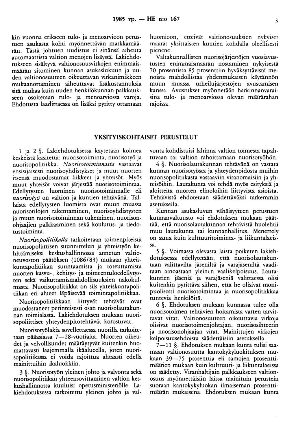 1985 vp. - HE n:o 167 3 kin vuonna erikseen tulo- a menoarvioon perustuen asukasta kohti myönnettävän markkamäärän. Tästä ohtuen uudistus ei sinänsä aiheuta automaattista valtion menoen lisäystä.